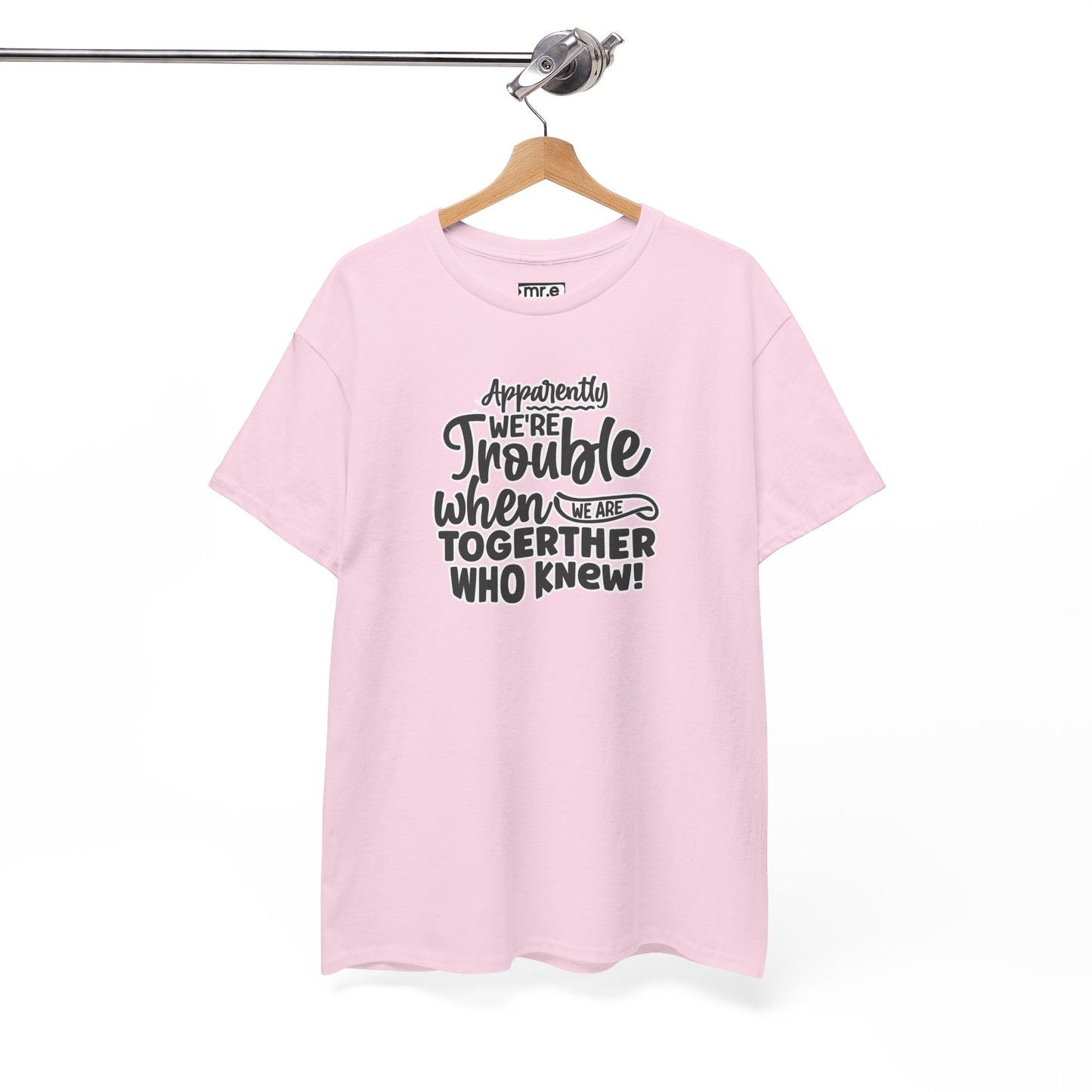 "Apparently We're Trouble When We Are Together… Who Knew?" Funny & Flirty Graphic Tee – Couple Humor Shirt for Playful Partners