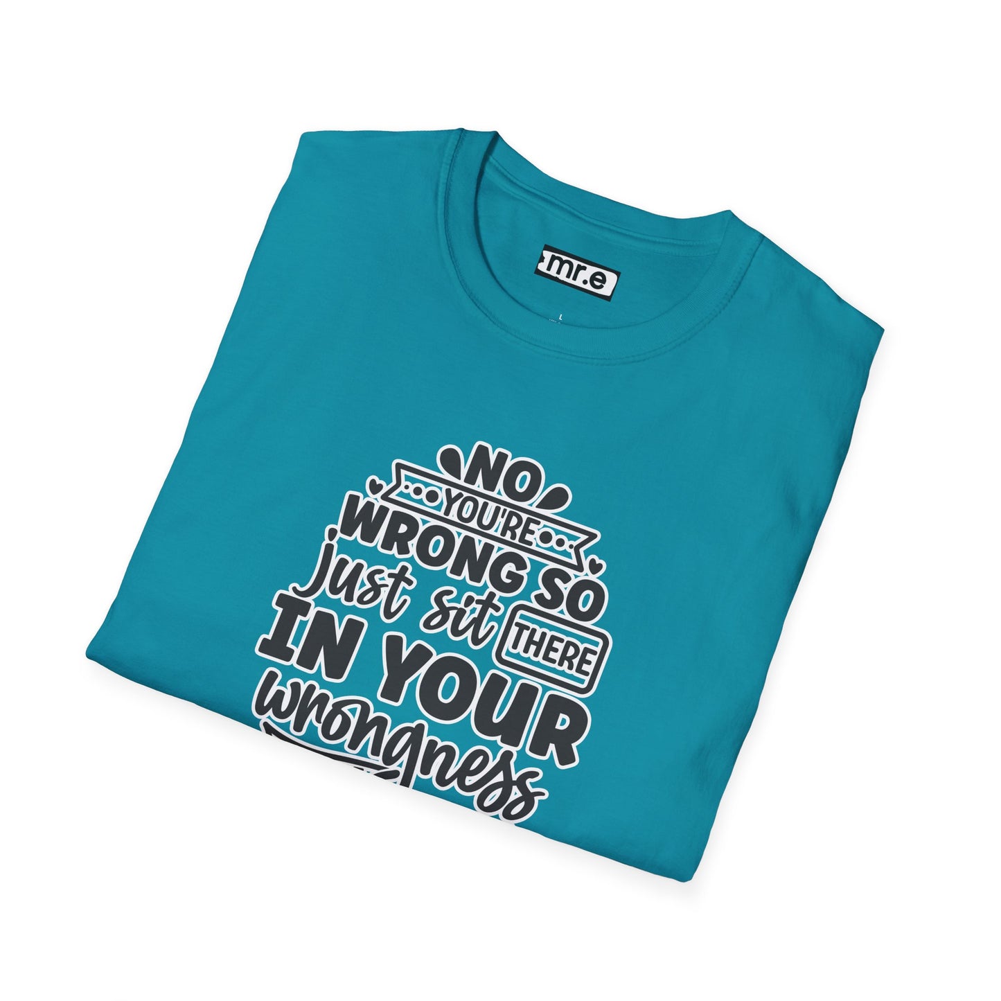 "No, You're Wrong β Just Sit There in Your Wrongness and Be Wrong" Funny Sarcastic Shirt β Bold & Hilarious Rejection Tee for Overthinkers, Debaters & Sassy Souls