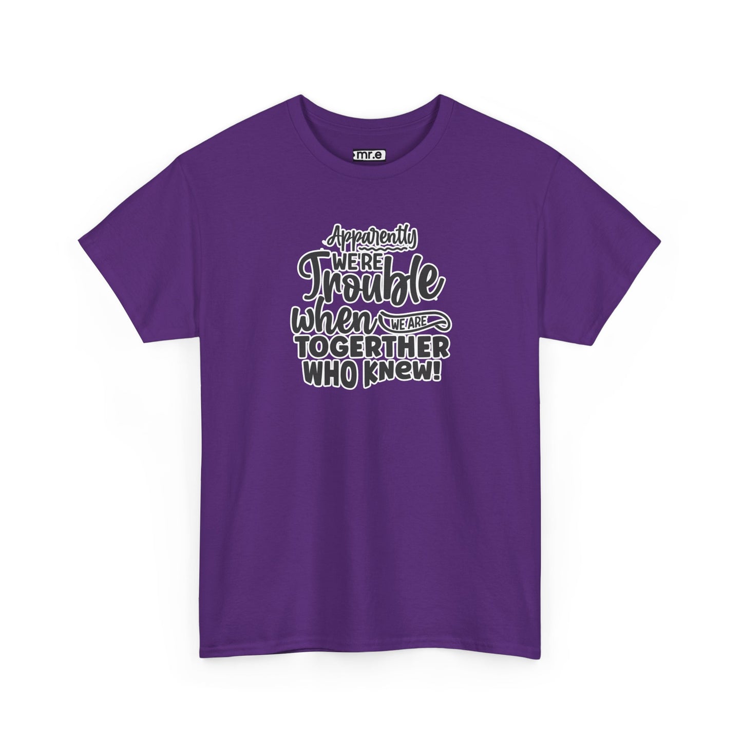 "Apparently We're Trouble When We Are Together… Who Knew?" Funny & Flirty Graphic Tee – Couple Humor Shirt for Playful Partners