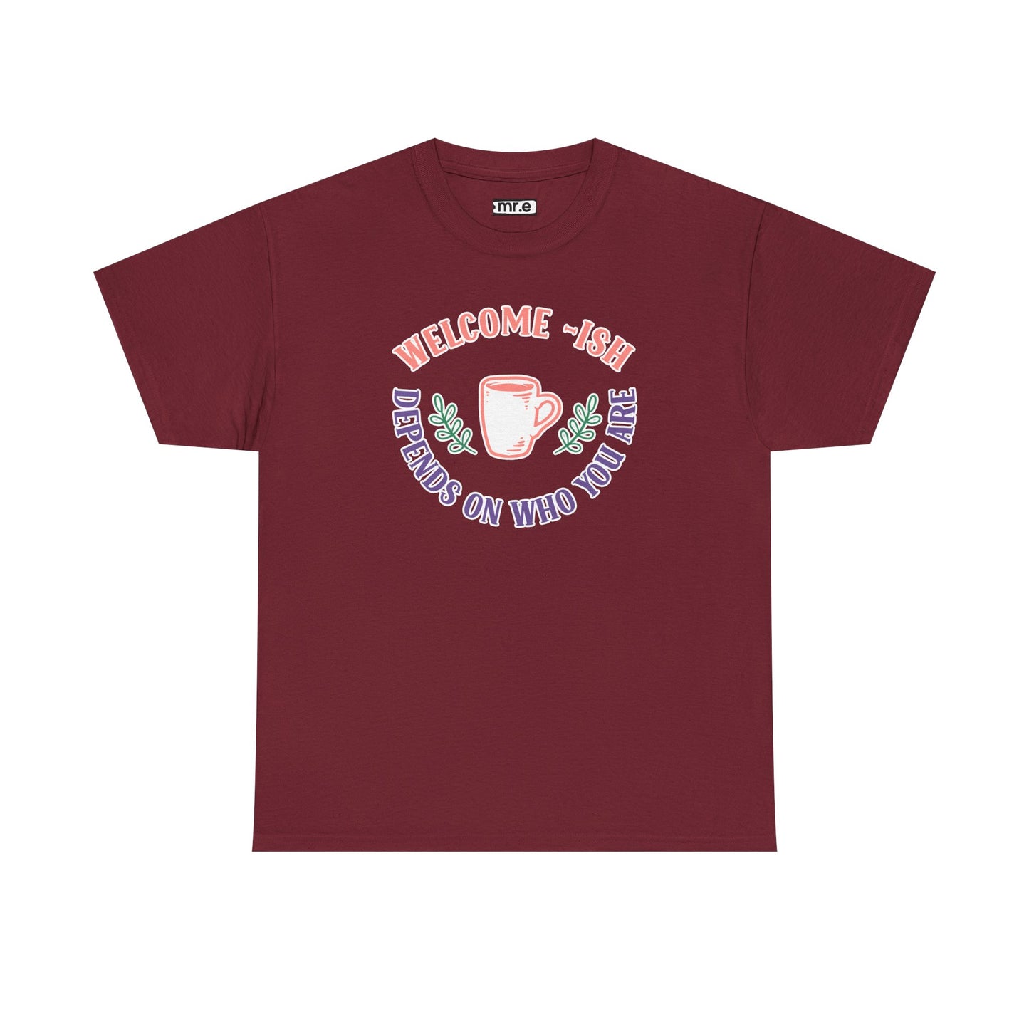 "Welcome-ish: Depends on Who You Are" Funny & Ironic Graphic Tee – Sarcastic Welcome Shirt for Mood-Based Hospitality