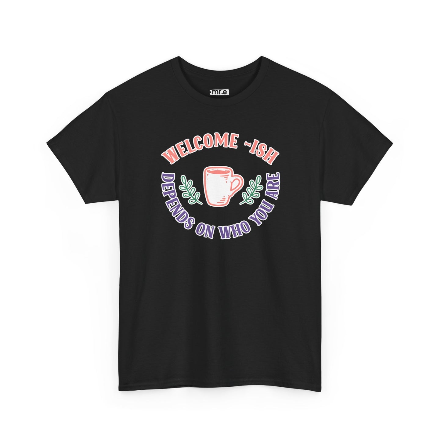 "Welcome-ish: Depends on Who You Are" Funny & Ironic Graphic Tee – Sarcastic Welcome Shirt for Mood-Based Hospitality