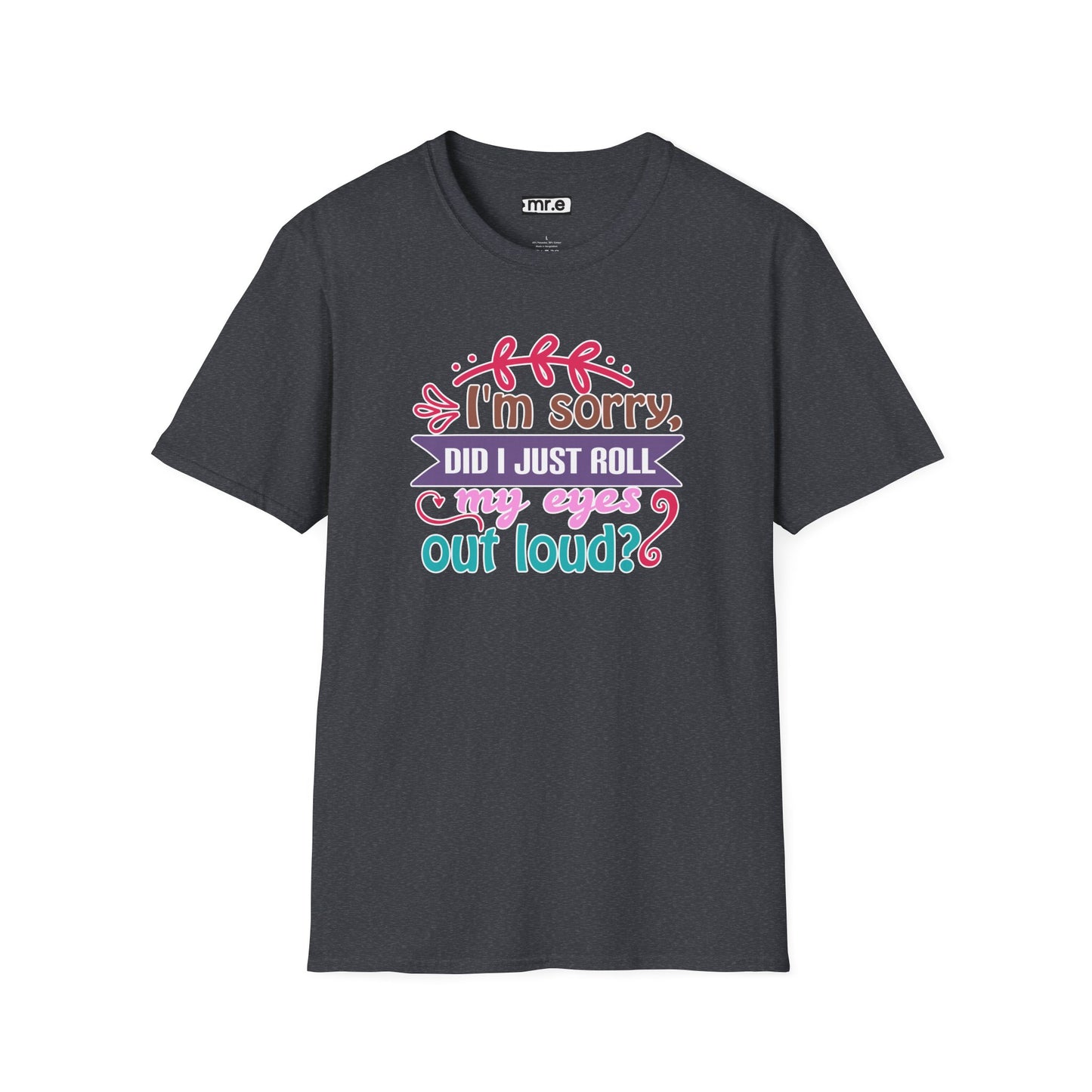 "I’m Sorry, Did I Just Roll My Eyes Out Loud?" Funny Sarcasm T-Shirt – Witty Eye-Rolling Tee for Sarcastic Souls & Over-it Vibes