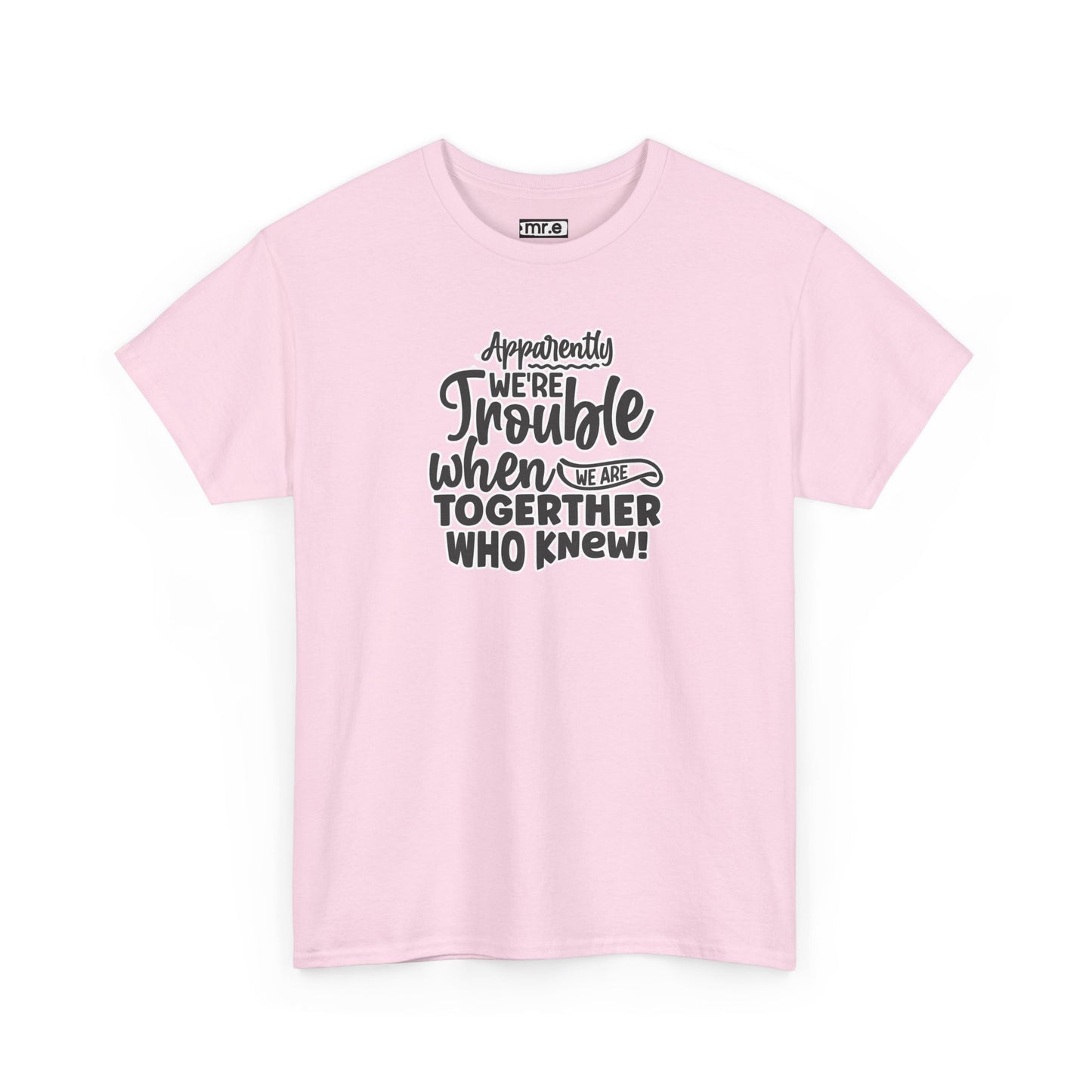 "Apparently We're Trouble When We Are Together… Who Knew?" Funny & Flirty Graphic Tee – Couple Humor Shirt for Playful Partners