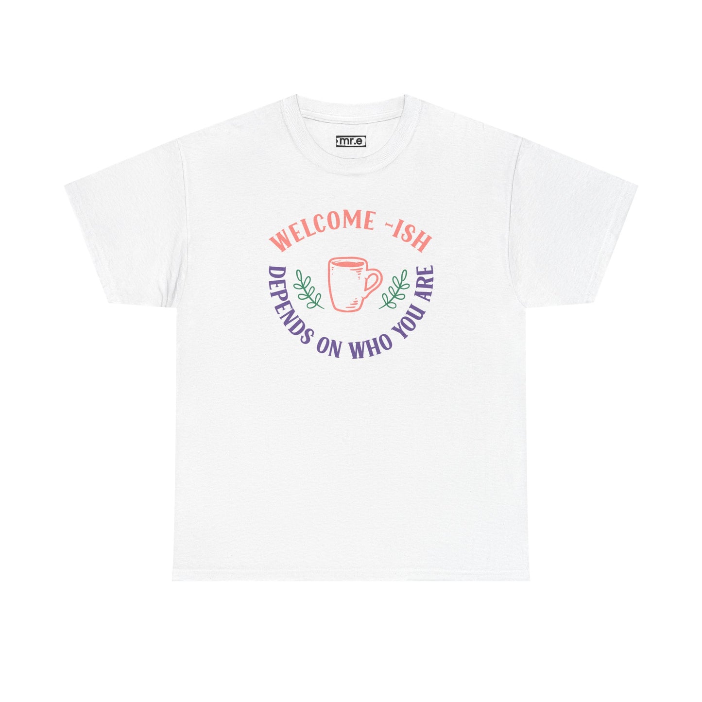 "Welcome-ish: Depends on Who You Are" Funny & Ironic Graphic Tee – Sarcastic Welcome Shirt for Mood-Based Hospitality