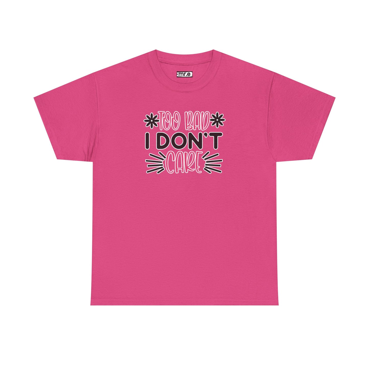 "Too Bad I Don’t Care" Sarcastic Confidence Tee – Bold & Attitude-Forward Graphic Shirt for Unbothered Vibes, Dry Wit & Chill Energy
