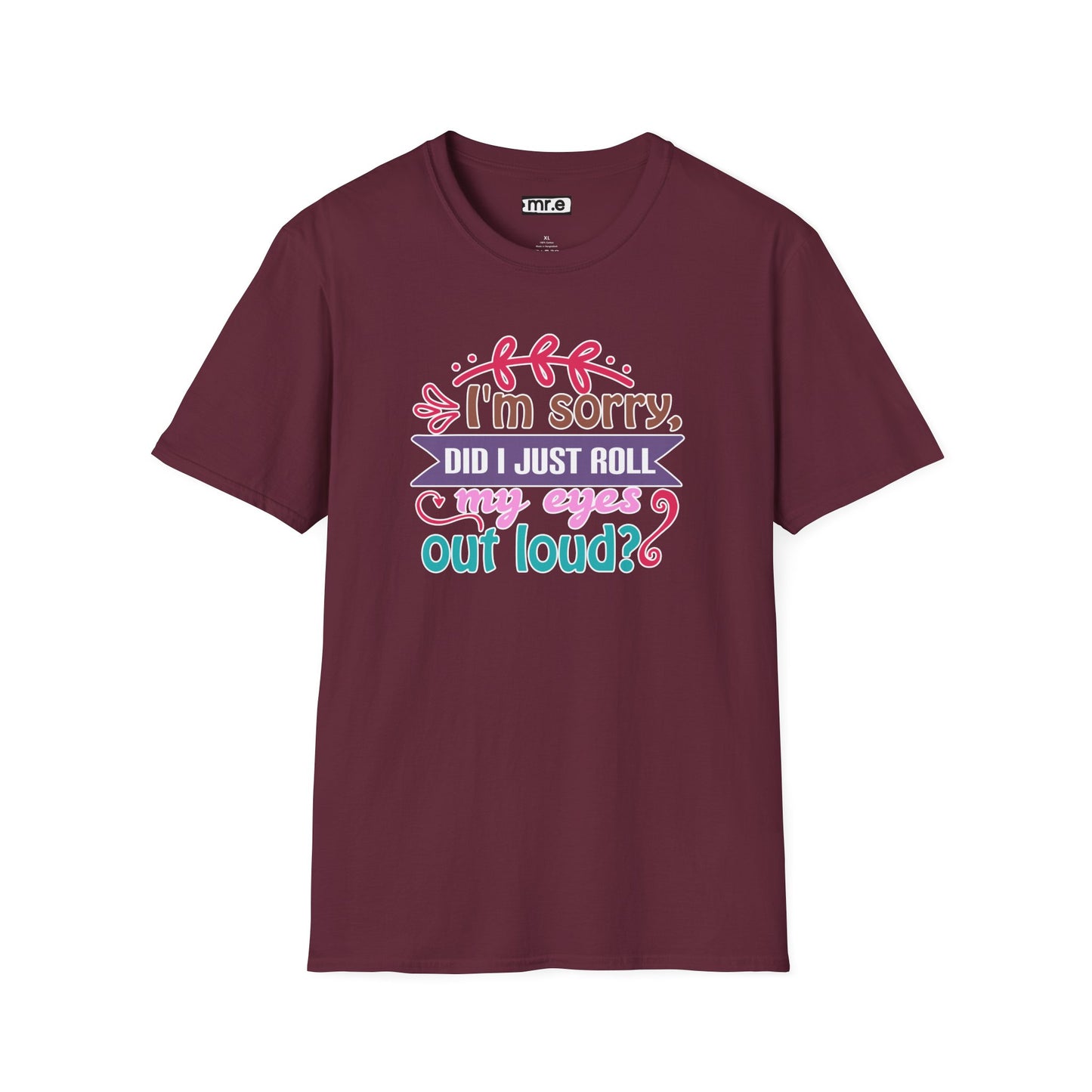 "I’m Sorry, Did I Just Roll My Eyes Out Loud?" Funny Sarcasm T-Shirt – Witty Eye-Rolling Tee for Sarcastic Souls & Over-it Vibes