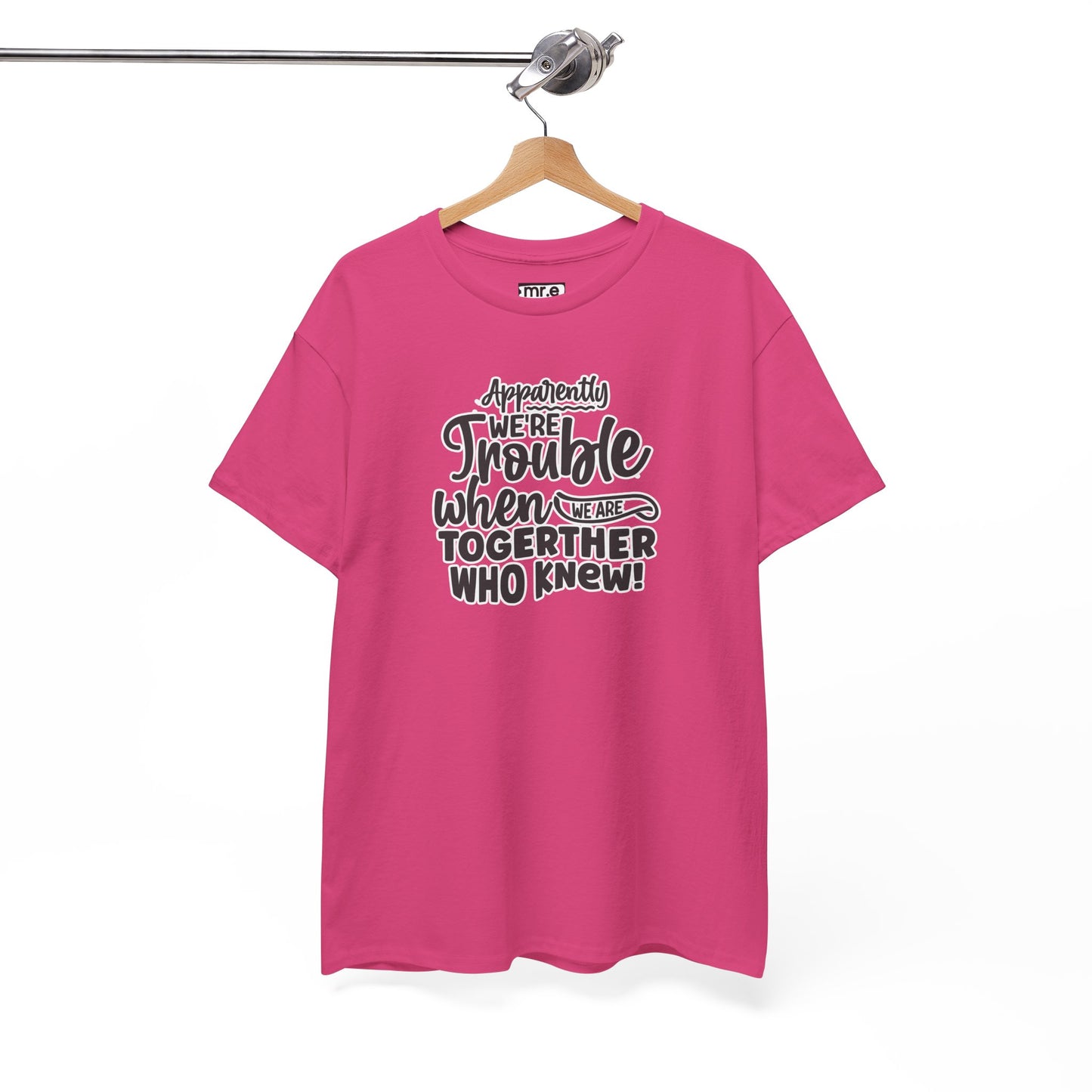 "Apparently We're Trouble When We Are Together… Who Knew?" Funny & Flirty Graphic Tee – Couple Humor Shirt for Playful Partners