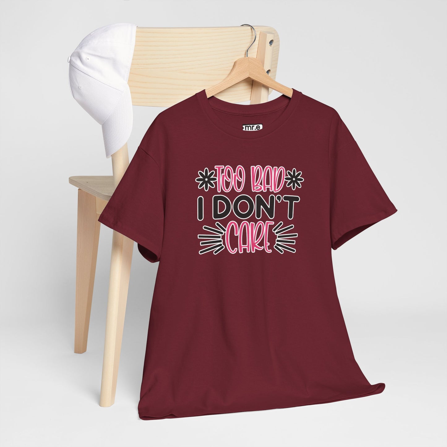 "Too Bad I Don’t Care" Sarcastic Confidence Tee – Bold & Attitude-Forward Graphic Shirt for Unbothered Vibes, Dry Wit & Chill Energy