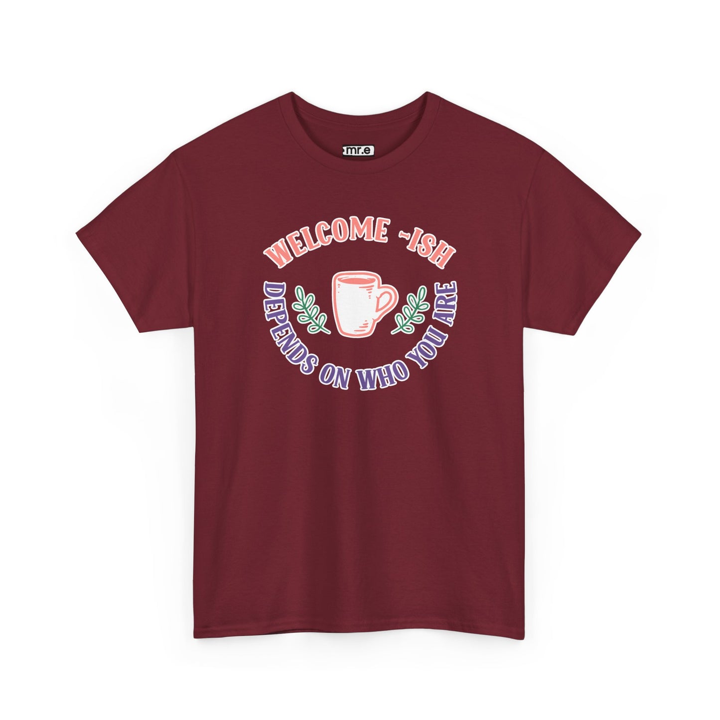 "Welcome-ish: Depends on Who You Are" Funny & Ironic Graphic Tee – Sarcastic Welcome Shirt for Mood-Based Hospitality