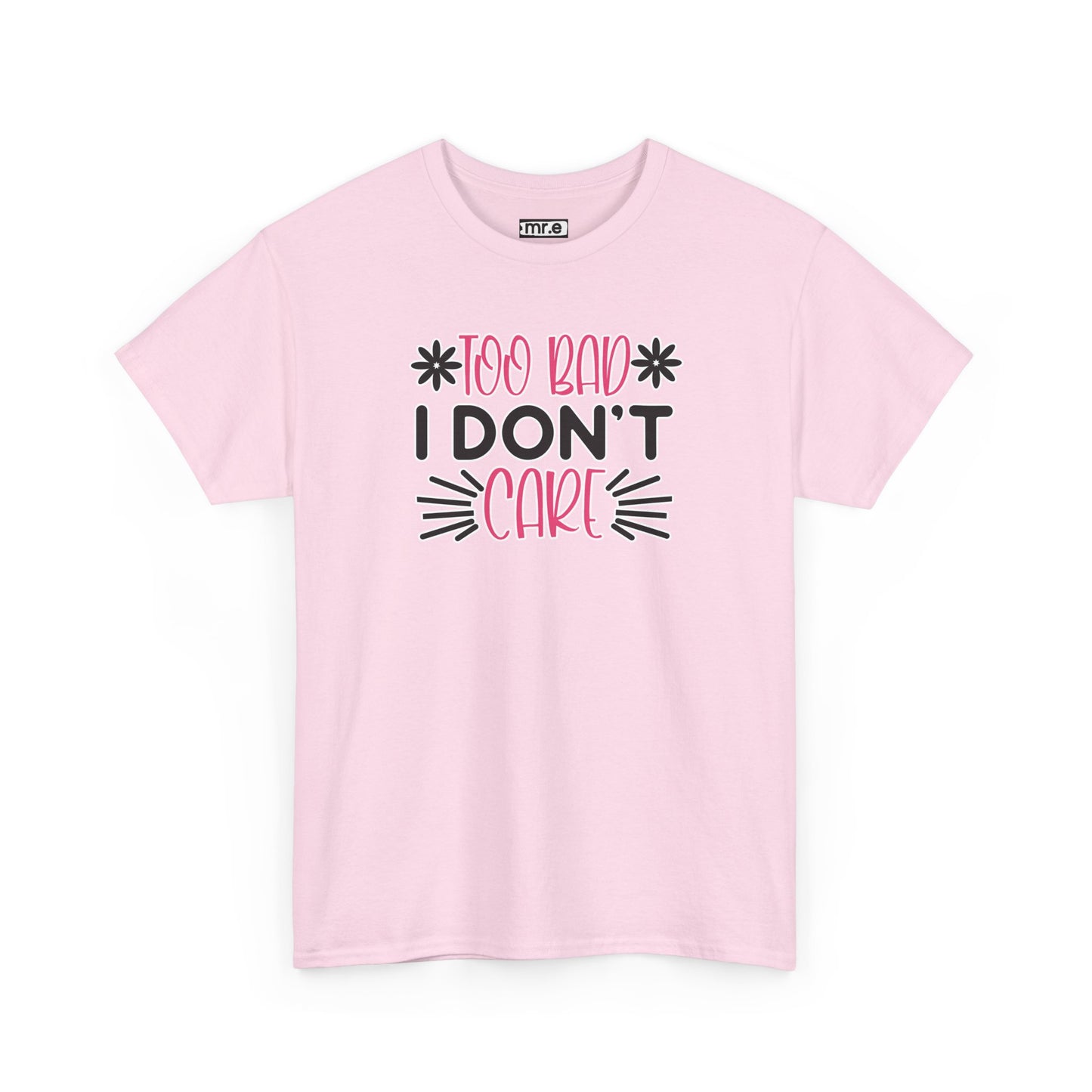 "Too Bad I Don’t Care" Sarcastic Confidence Tee – Bold & Attitude-Forward Graphic Shirt for Unbothered Vibes, Dry Wit & Chill Energy