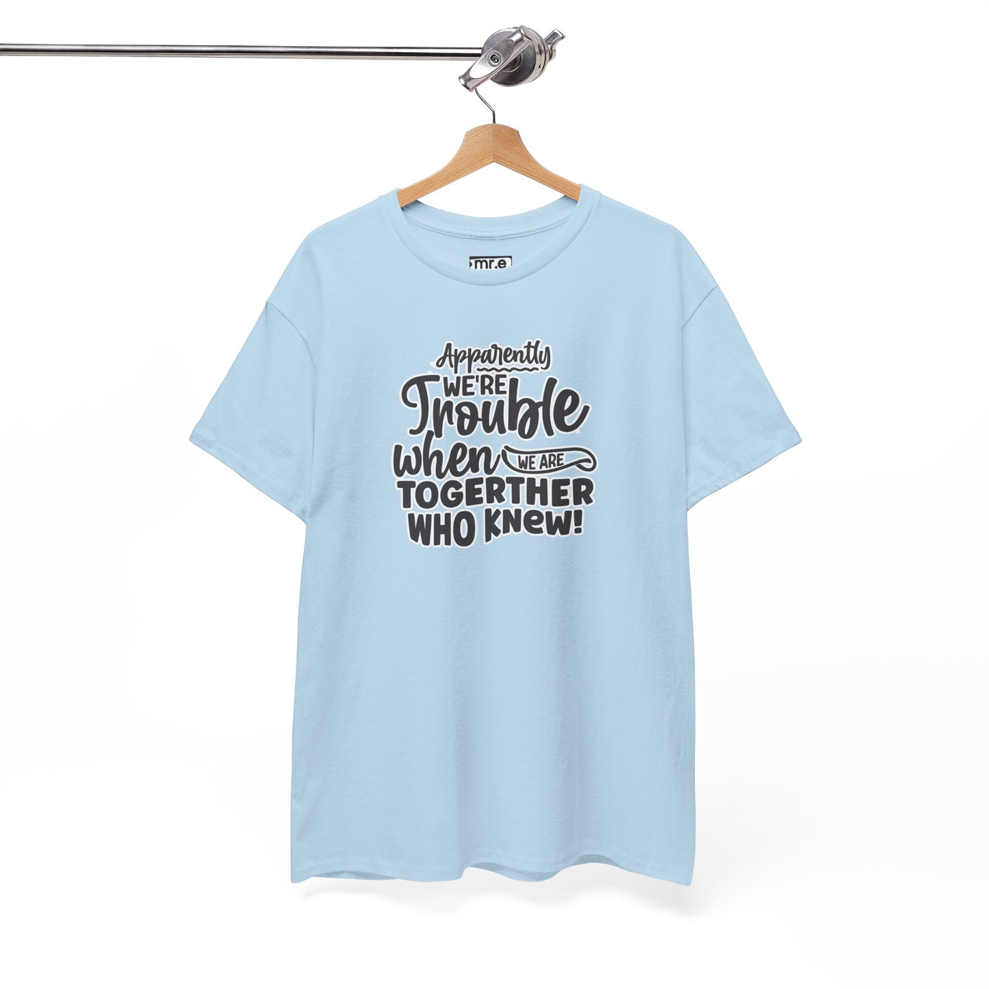 "Apparently We're Trouble When We Are Together… Who Knew?" Funny & Flirty Graphic Tee – Couple Humor Shirt for Playful Partners