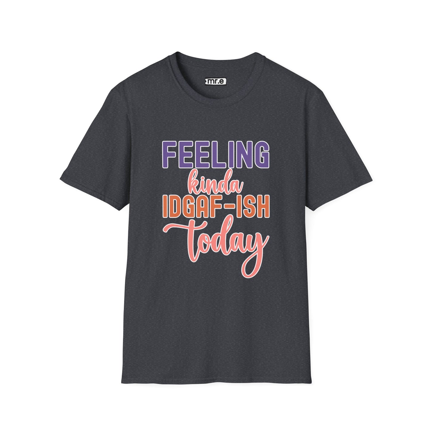 "Feeling Kinda IDGAF-ish Today" T-Shirt β Chill & Sarcastic Humor Tee, Ironic Attitude Graphic for Lazy Days, Casual Wear & Gift Ideas