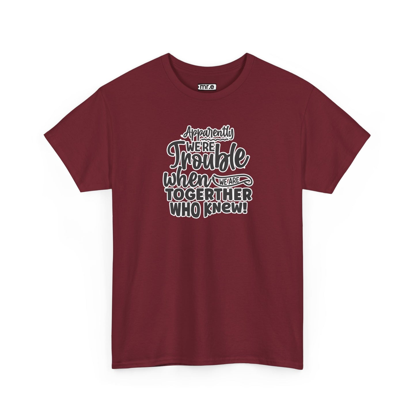 "Apparently We're Trouble When We Are Together… Who Knew?" Funny & Flirty Graphic Tee – Couple Humor Shirt for Playful Partners