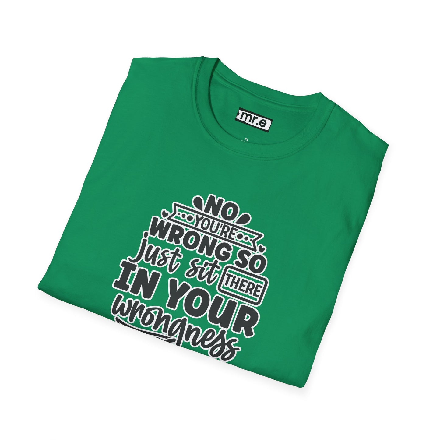 "No, You're Wrong β Just Sit There in Your Wrongness and Be Wrong" Funny Sarcastic Shirt β Bold & Hilarious Rejection Tee for Overthinkers, Debaters & Sassy Souls