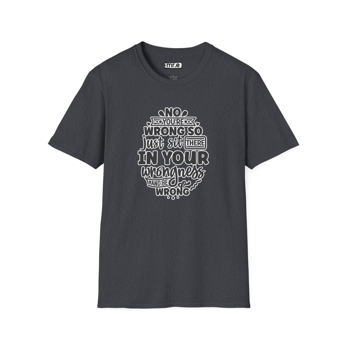 "No, You're Wrong β Just Sit There in Your Wrongness and Be Wrong" Funny Sarcastic Shirt β Bold & Hilarious Rejection Tee for Overthinkers, Debaters & Sassy Souls