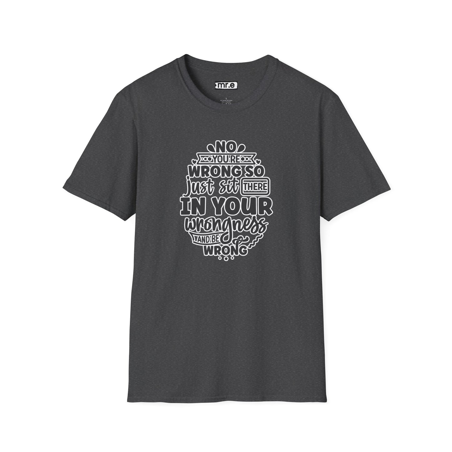 "No, You're Wrong β Just Sit There in Your Wrongness and Be Wrong" Funny Sarcastic Shirt β Bold & Hilarious Rejection Tee for Overthinkers, Debaters & Sassy Souls