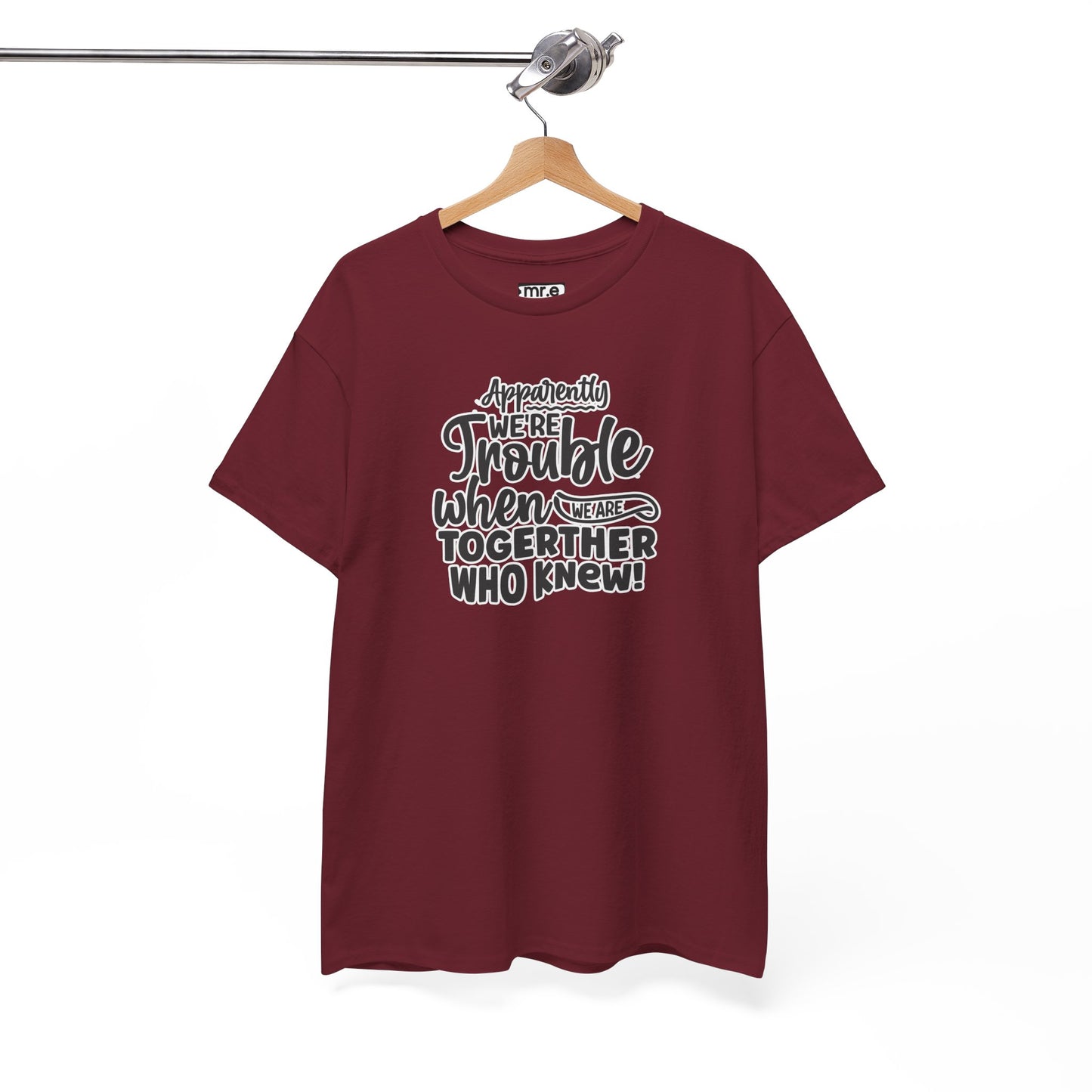 "Apparently We're Trouble When We Are Together… Who Knew?" Funny & Flirty Graphic Tee – Couple Humor Shirt for Playful Partners