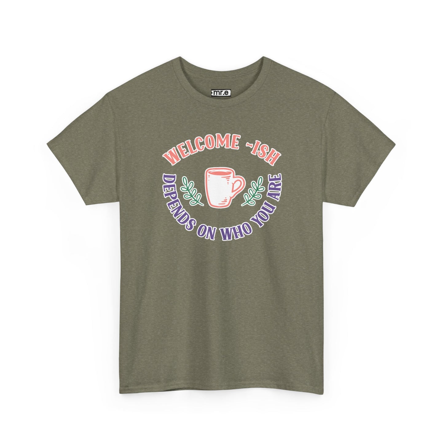 "Welcome-ish: Depends on Who You Are" Funny & Ironic Graphic Tee – Sarcastic Welcome Shirt for Mood-Based Hospitality