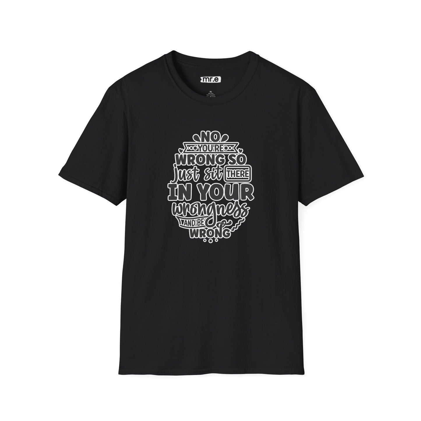 "No, You're Wrong β Just Sit There in Your Wrongness and Be Wrong" Funny Sarcastic Shirt β Bold & Hilarious Rejection Tee for Overthinkers, Debaters & Sassy Souls