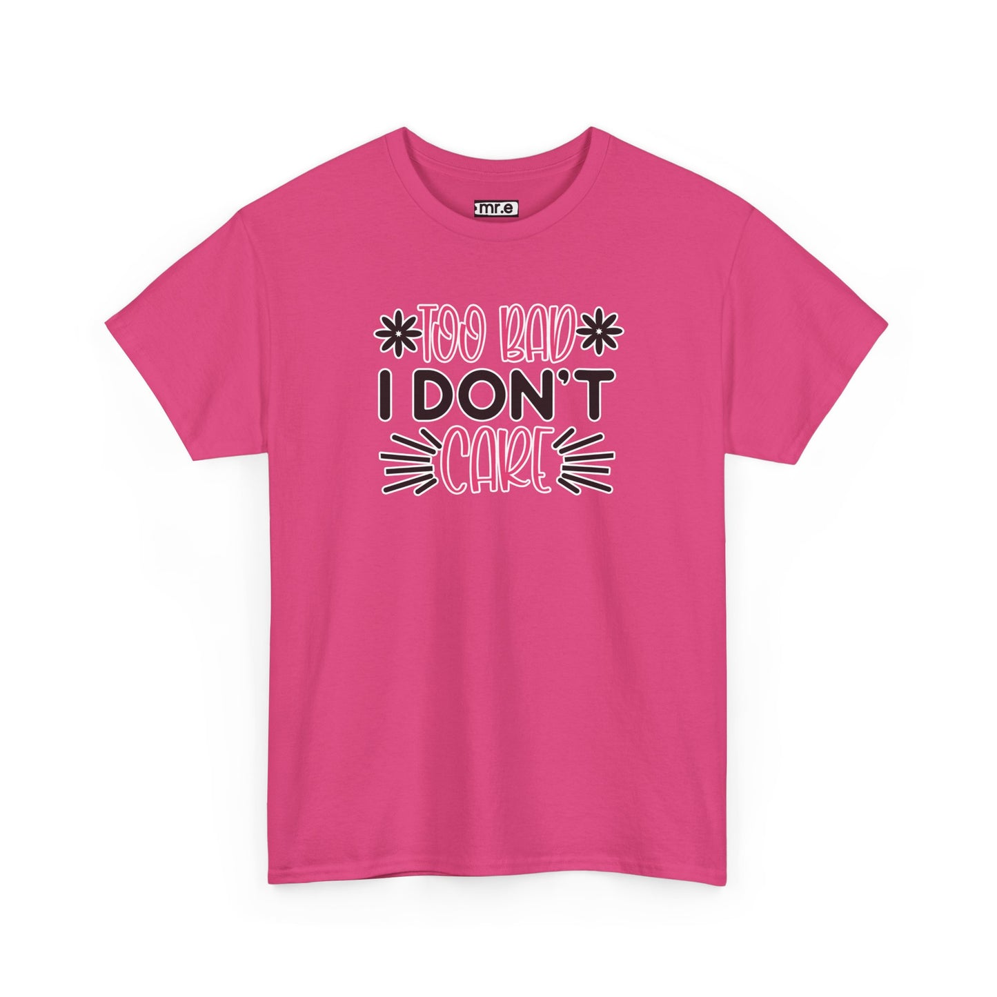 "Too Bad I Don’t Care" Sarcastic Confidence Tee – Bold & Attitude-Forward Graphic Shirt for Unbothered Vibes, Dry Wit & Chill Energy