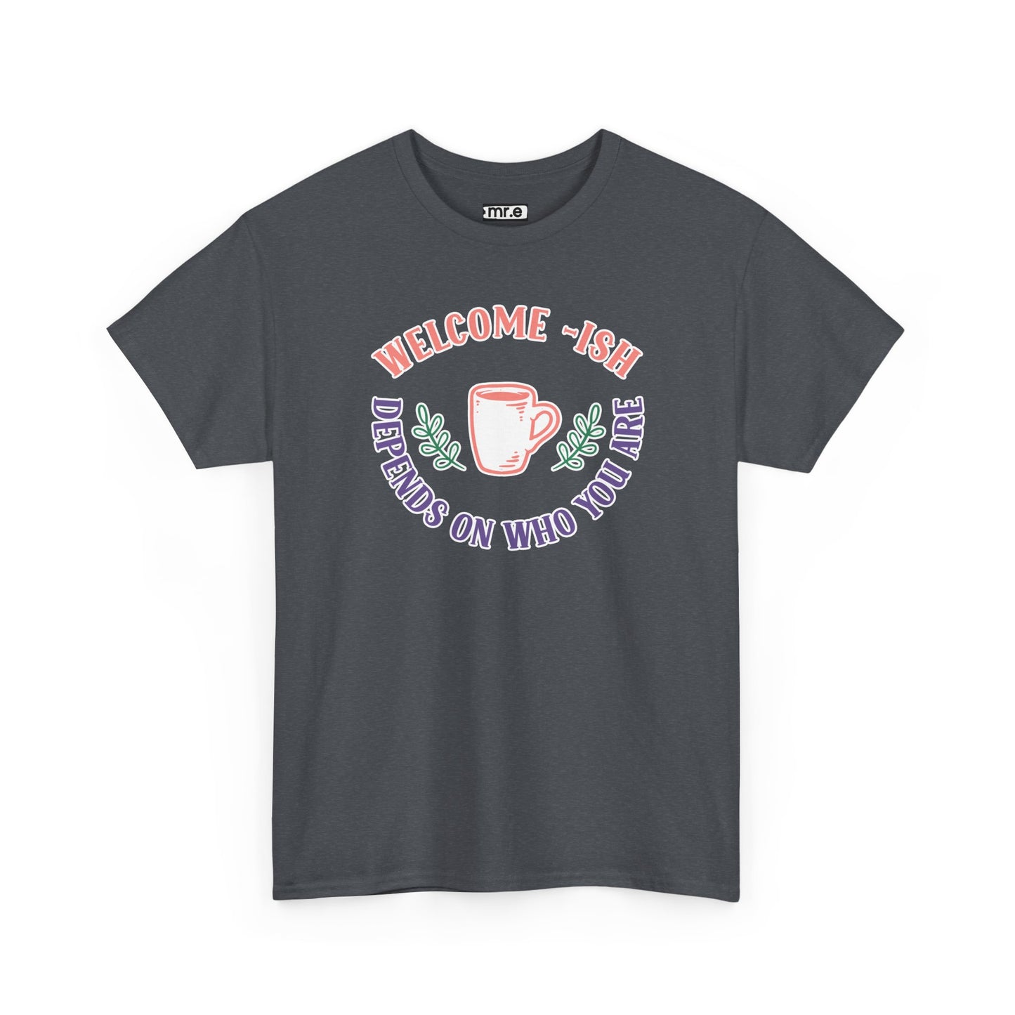"Welcome-ish: Depends on Who You Are" Funny & Ironic Graphic Tee – Sarcastic Welcome Shirt for Mood-Based Hospitality