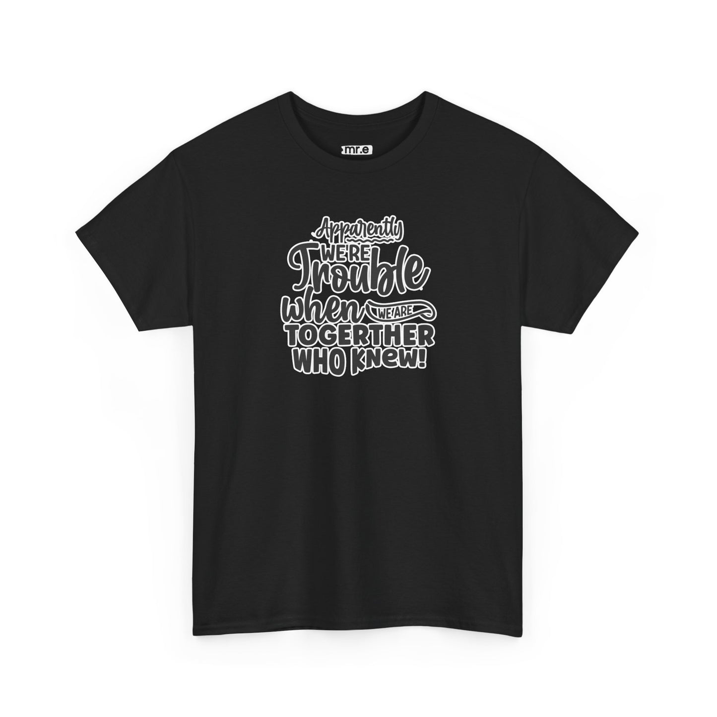 "Apparently We're Trouble When We Are Together… Who Knew?" Funny & Flirty Graphic Tee – Couple Humor Shirt for Playful Partners