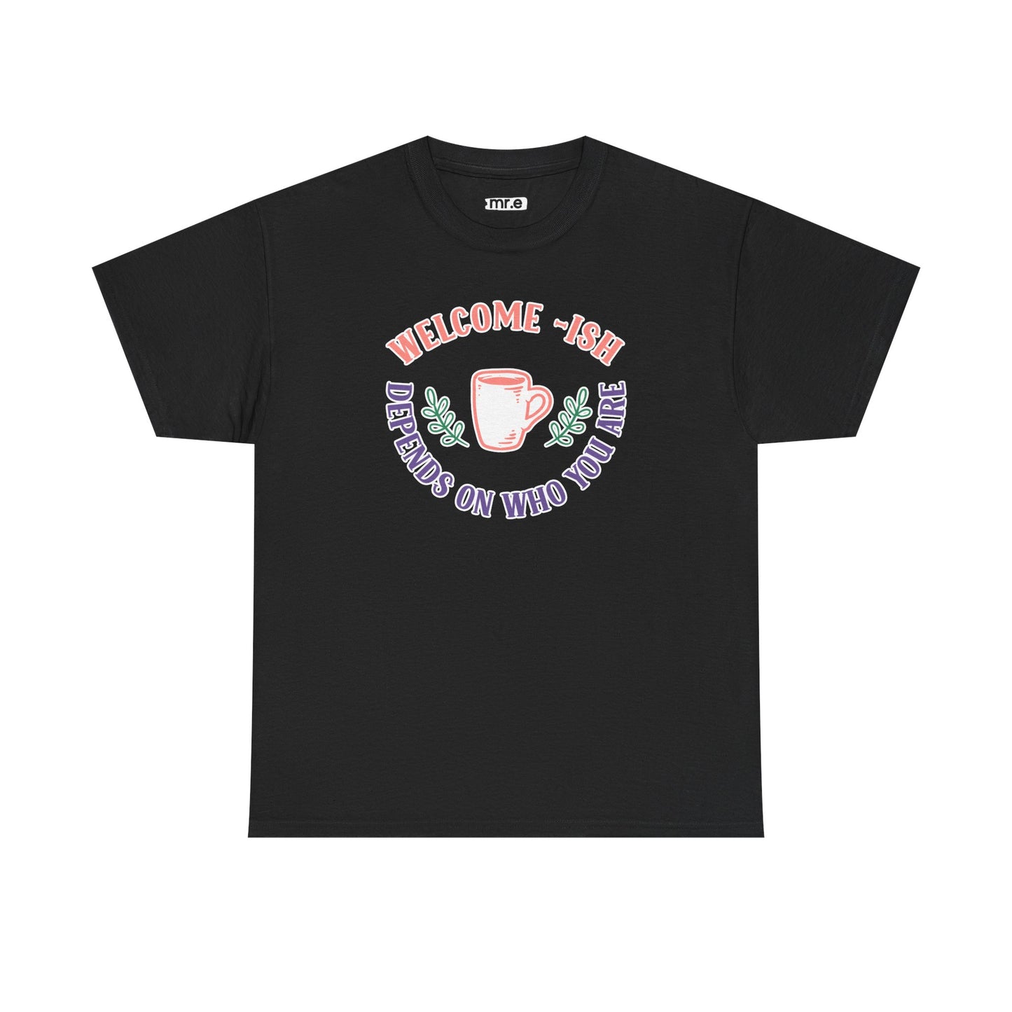 "Welcome-ish: Depends on Who You Are" Funny & Ironic Graphic Tee – Sarcastic Welcome Shirt for Mood-Based Hospitality