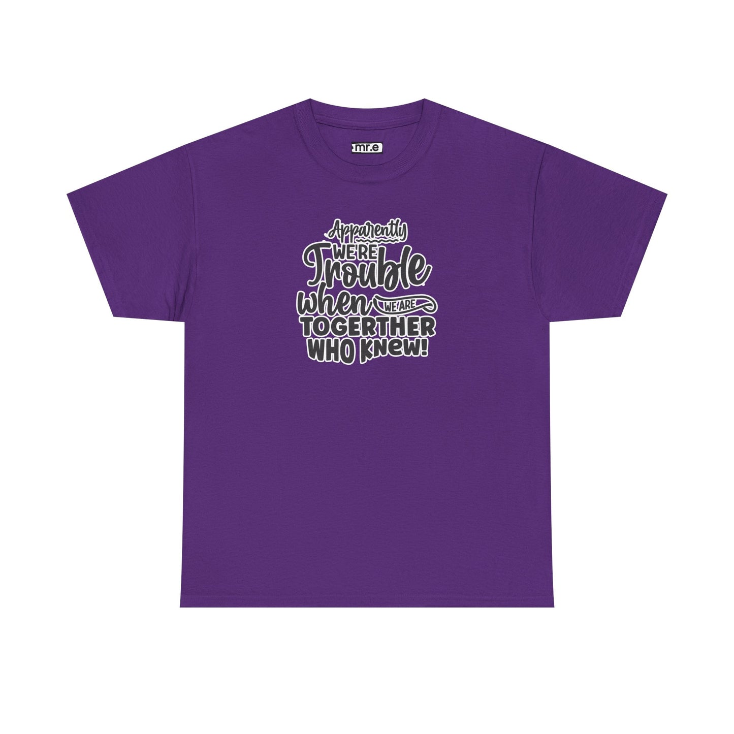 "Apparently We're Trouble When We Are Together… Who Knew?" Funny & Flirty Graphic Tee – Couple Humor Shirt for Playful Partners