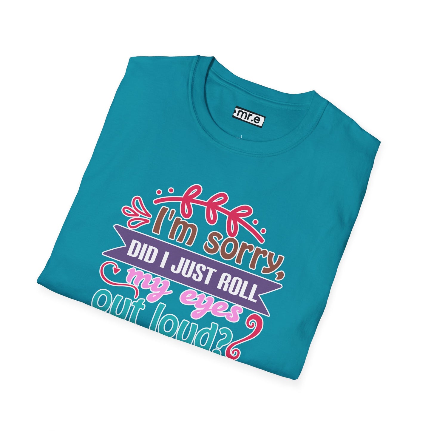 "I’m Sorry, Did I Just Roll My Eyes Out Loud?" Funny Sarcasm T-Shirt – Witty Eye-Rolling Tee for Sarcastic Souls & Over-it Vibes