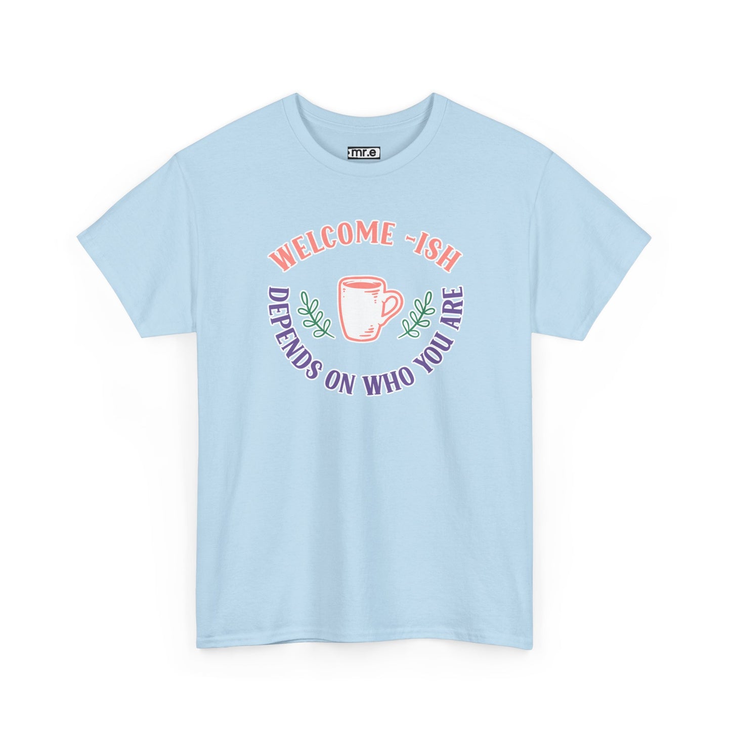 "Welcome-ish: Depends on Who You Are" Funny & Ironic Graphic Tee – Sarcastic Welcome Shirt for Mood-Based Hospitality