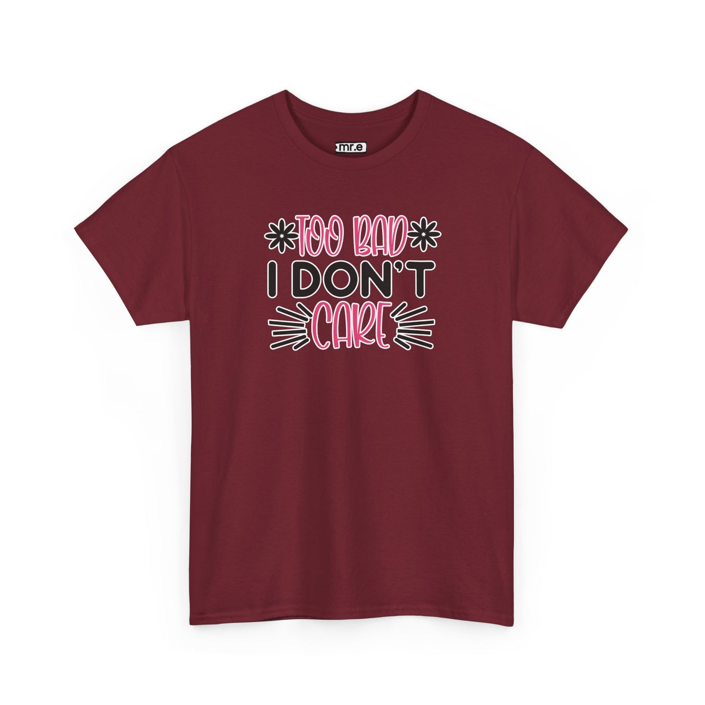 "Too Bad I Don’t Care" Sarcastic Confidence Tee – Bold & Attitude-Forward Graphic Shirt for Unbothered Vibes, Dry Wit & Chill Energy