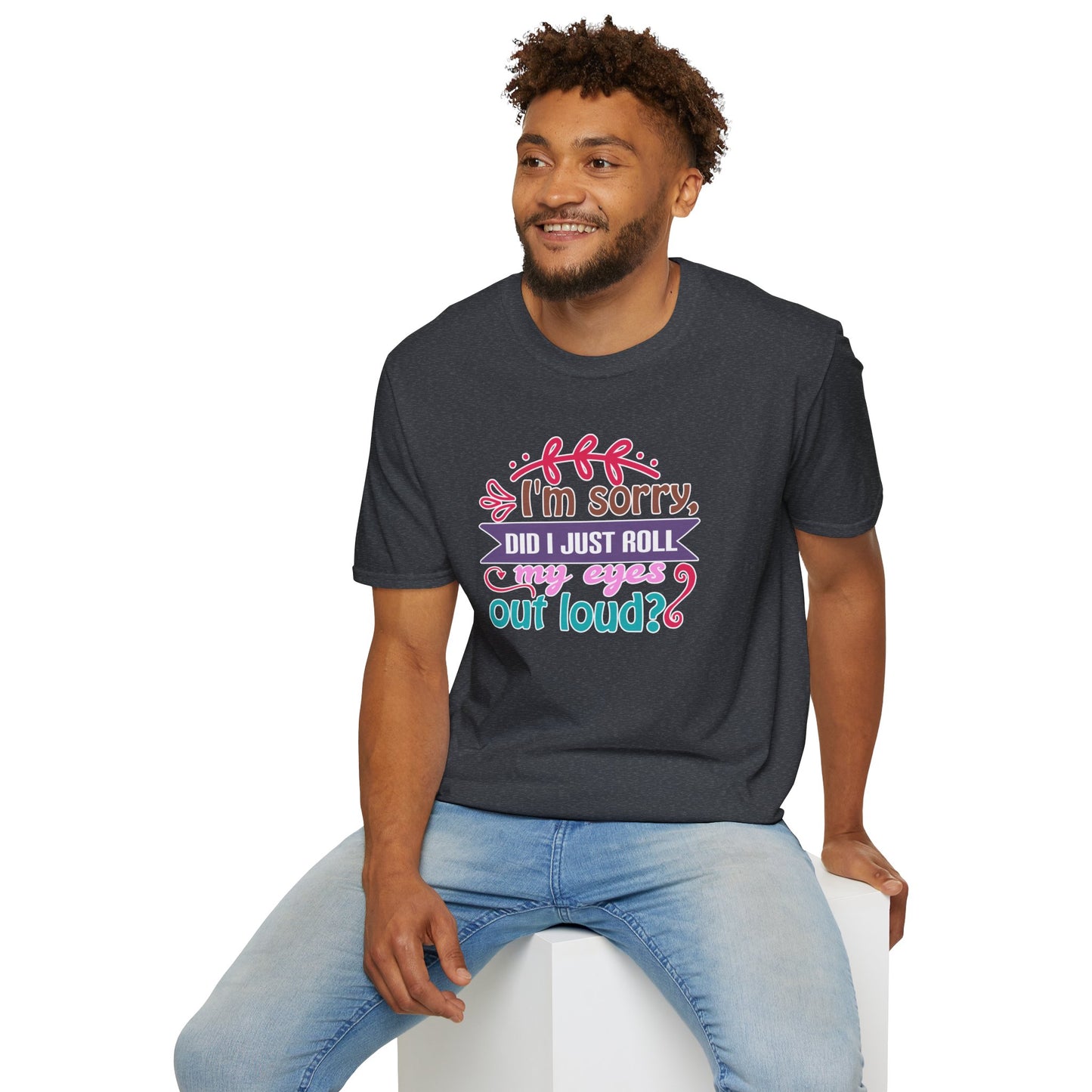 "I’m Sorry, Did I Just Roll My Eyes Out Loud?" Funny Sarcasm T-Shirt – Witty Eye-Rolling Tee for Sarcastic Souls & Over-it Vibes