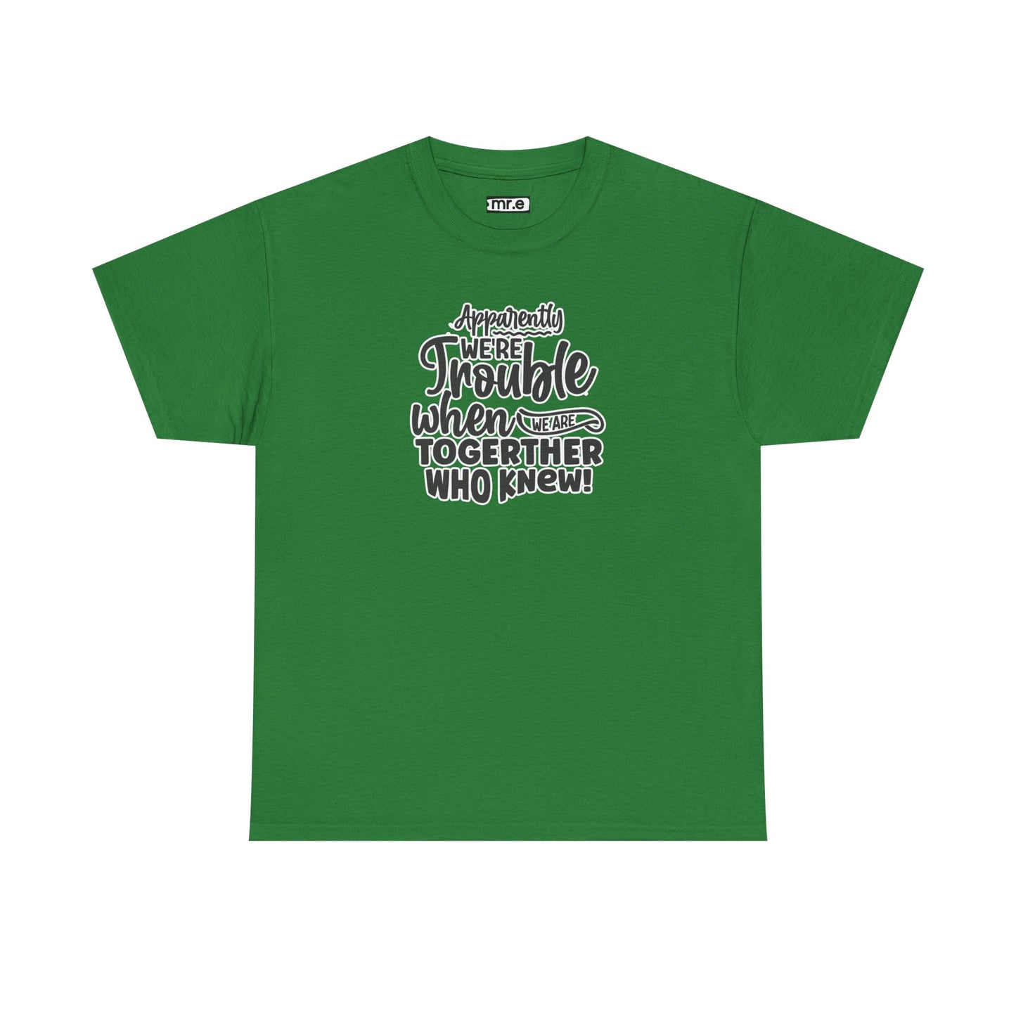 "Apparently We're Trouble When We Are Together… Who Knew?" Funny & Flirty Graphic Tee – Couple Humor Shirt for Playful Partners
