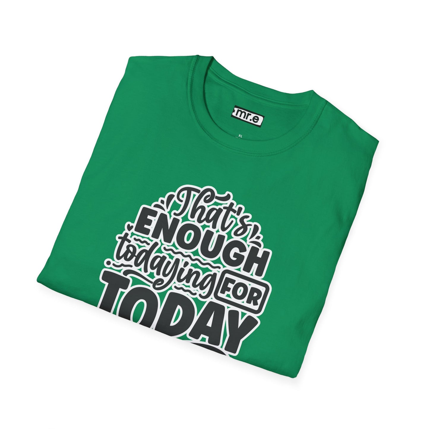 "That's Enough Todaying for Today" Funny & Relatable T-Shirt – Chill Vibes, Self-Care Humor Tee for Overwhelmed Souls