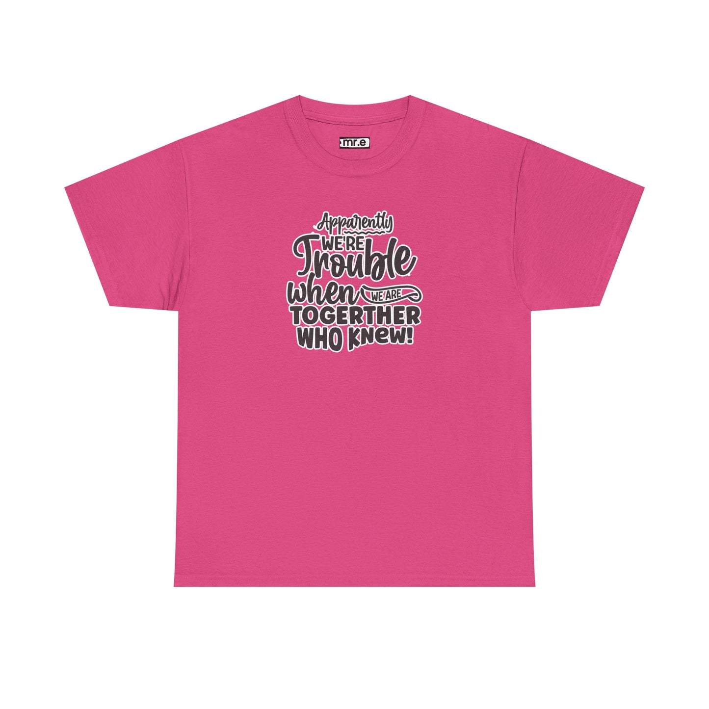 "Apparently We're Trouble When We Are Together… Who Knew?" Funny & Flirty Graphic Tee – Couple Humor Shirt for Playful Partners