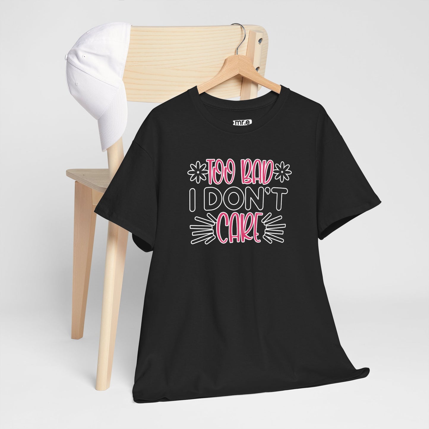 "Too Bad I Don’t Care" Sarcastic Confidence Tee – Bold & Attitude-Forward Graphic Shirt for Unbothered Vibes, Dry Wit & Chill Energy