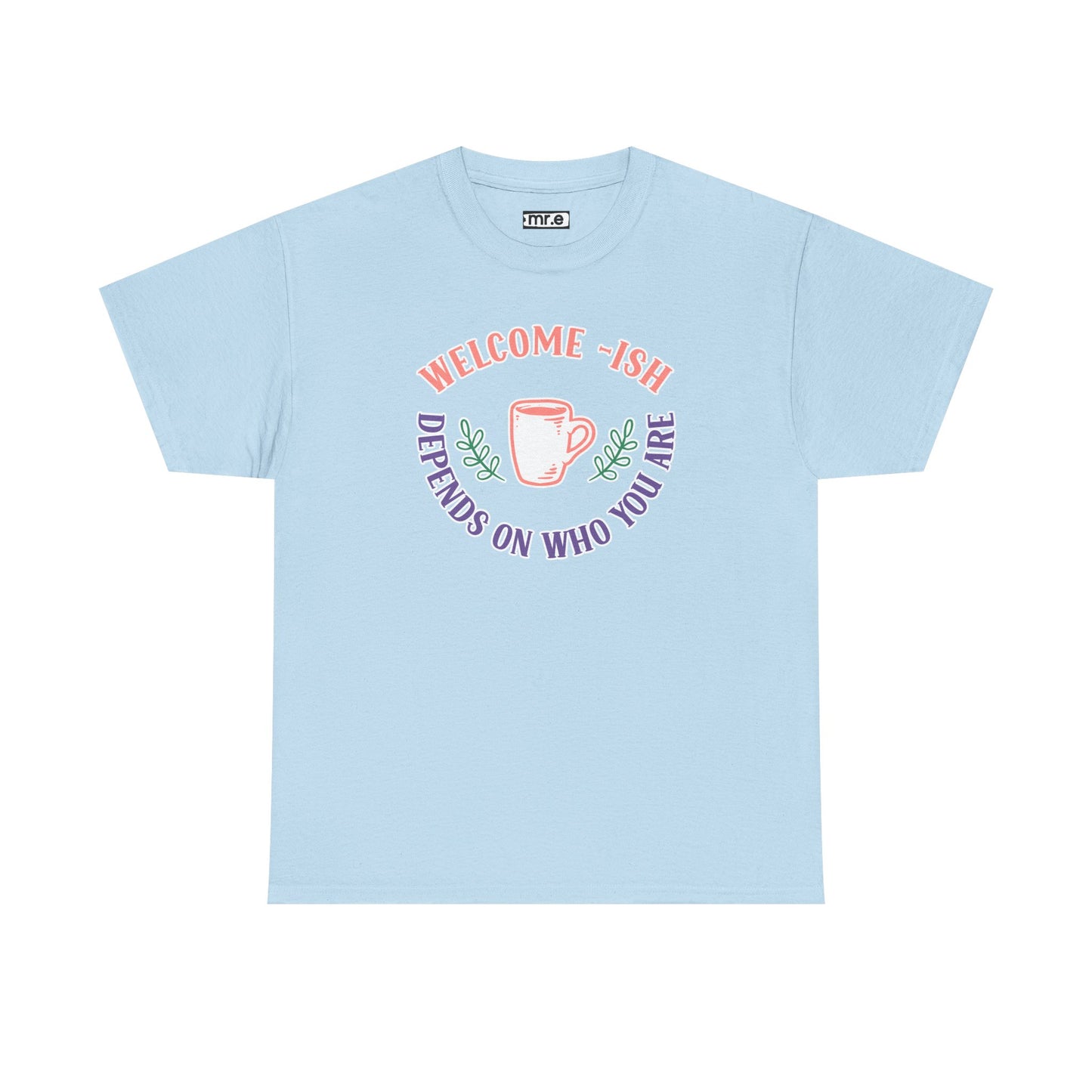 "Welcome-ish: Depends on Who You Are" Funny & Ironic Graphic Tee – Sarcastic Welcome Shirt for Mood-Based Hospitality