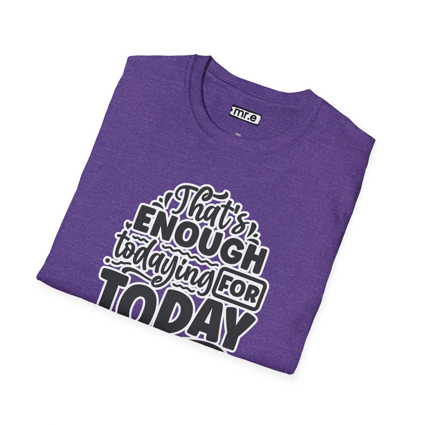 "That's Enough Todaying for Today" Funny & Relatable T-Shirt – Chill Vibes, Self-Care Humor Tee for Overwhelmed Souls