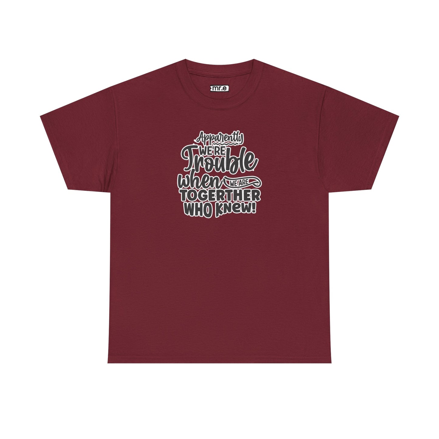 "Apparently We're Trouble When We Are Together… Who Knew?" Funny & Flirty Graphic Tee – Couple Humor Shirt for Playful Partners