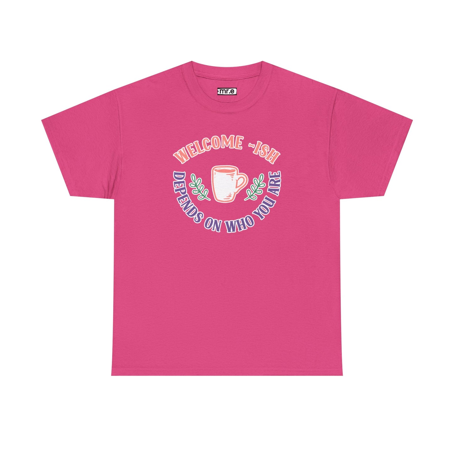 "Welcome-ish: Depends on Who You Are" Funny & Ironic Graphic Tee – Sarcastic Welcome Shirt for Mood-Based Hospitality