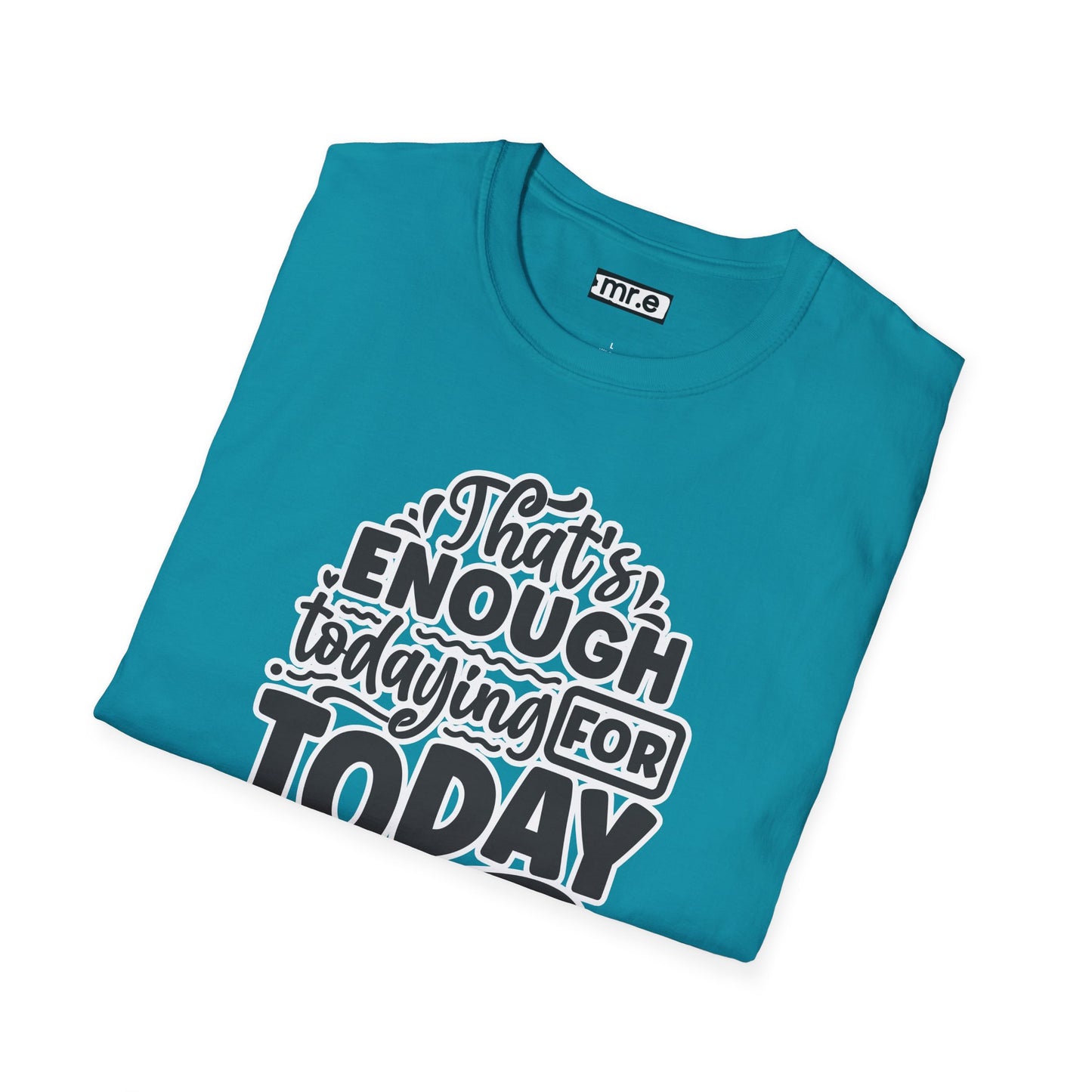 "That's Enough Todaying for Today" Funny & Relatable T-Shirt – Chill Vibes, Self-Care Humor Tee for Overwhelmed Souls