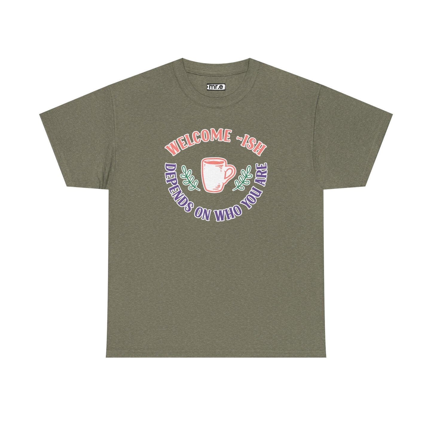 "Welcome-ish: Depends on Who You Are" Funny & Ironic Graphic Tee – Sarcastic Welcome Shirt for Mood-Based Hospitality