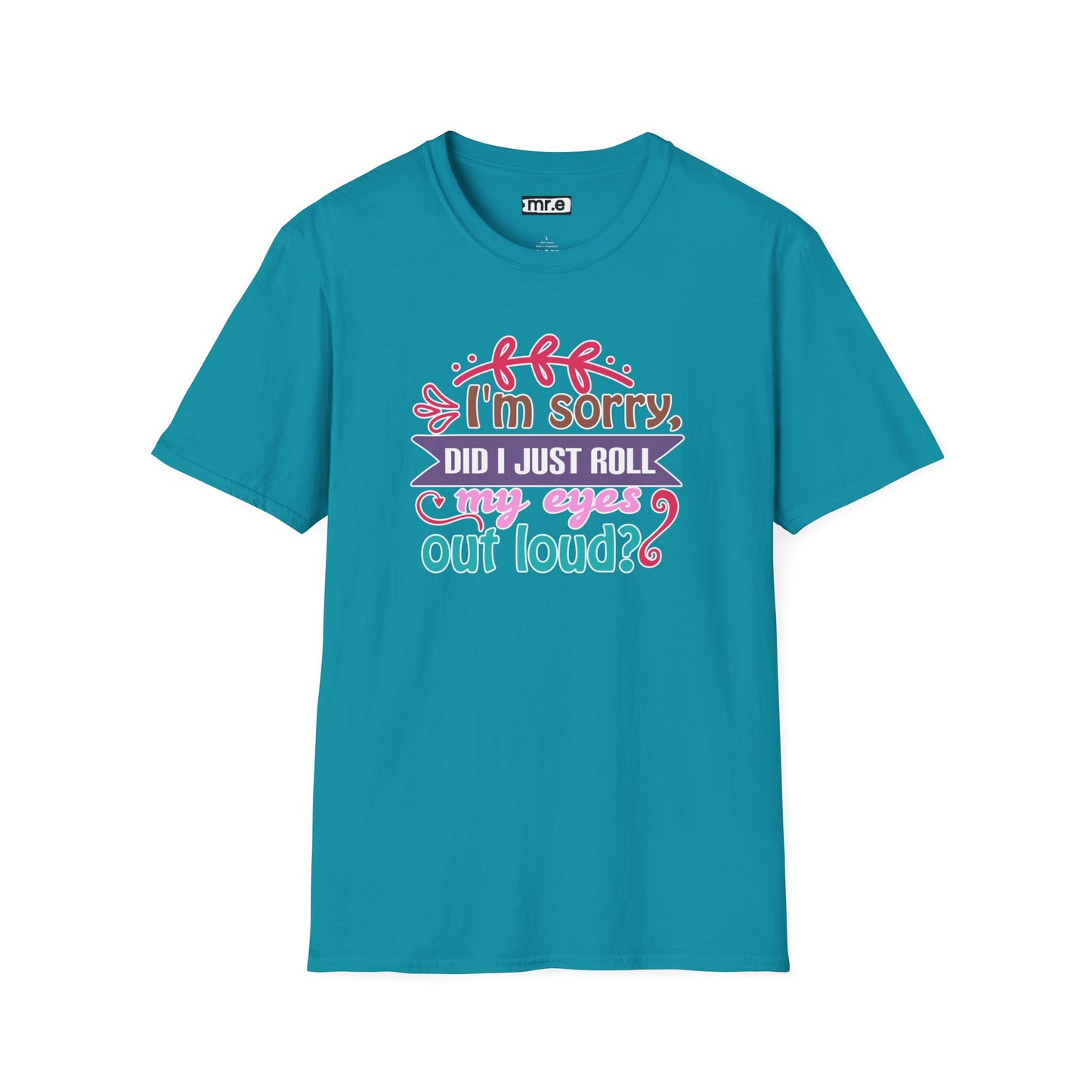 "I’m Sorry, Did I Just Roll My Eyes Out Loud?" Funny Sarcasm T-Shirt – Witty Eye-Rolling Tee for Sarcastic Souls & Over-it Vibes