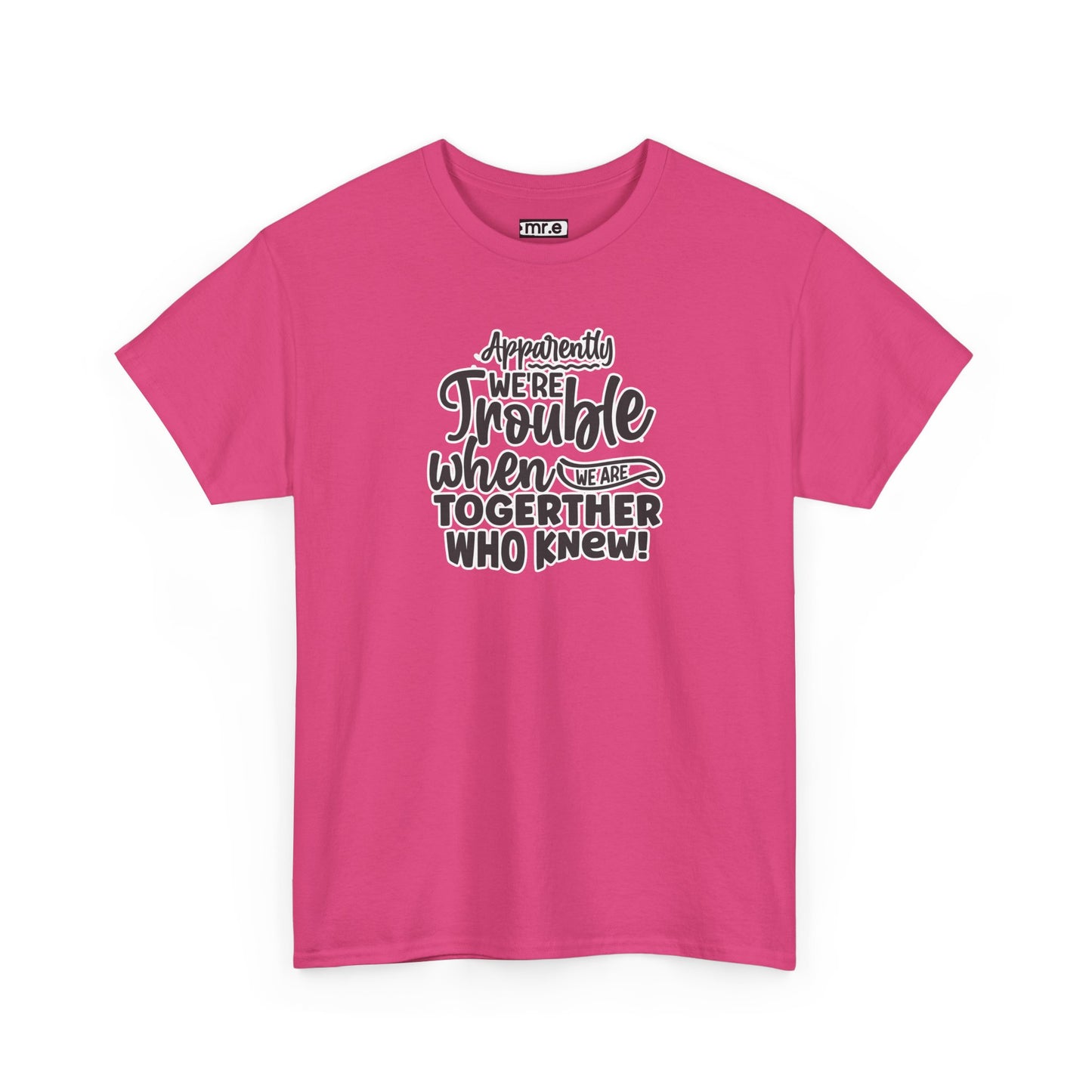 "Apparently We're Trouble When We Are Together… Who Knew?" Funny & Flirty Graphic Tee – Couple Humor Shirt for Playful Partners