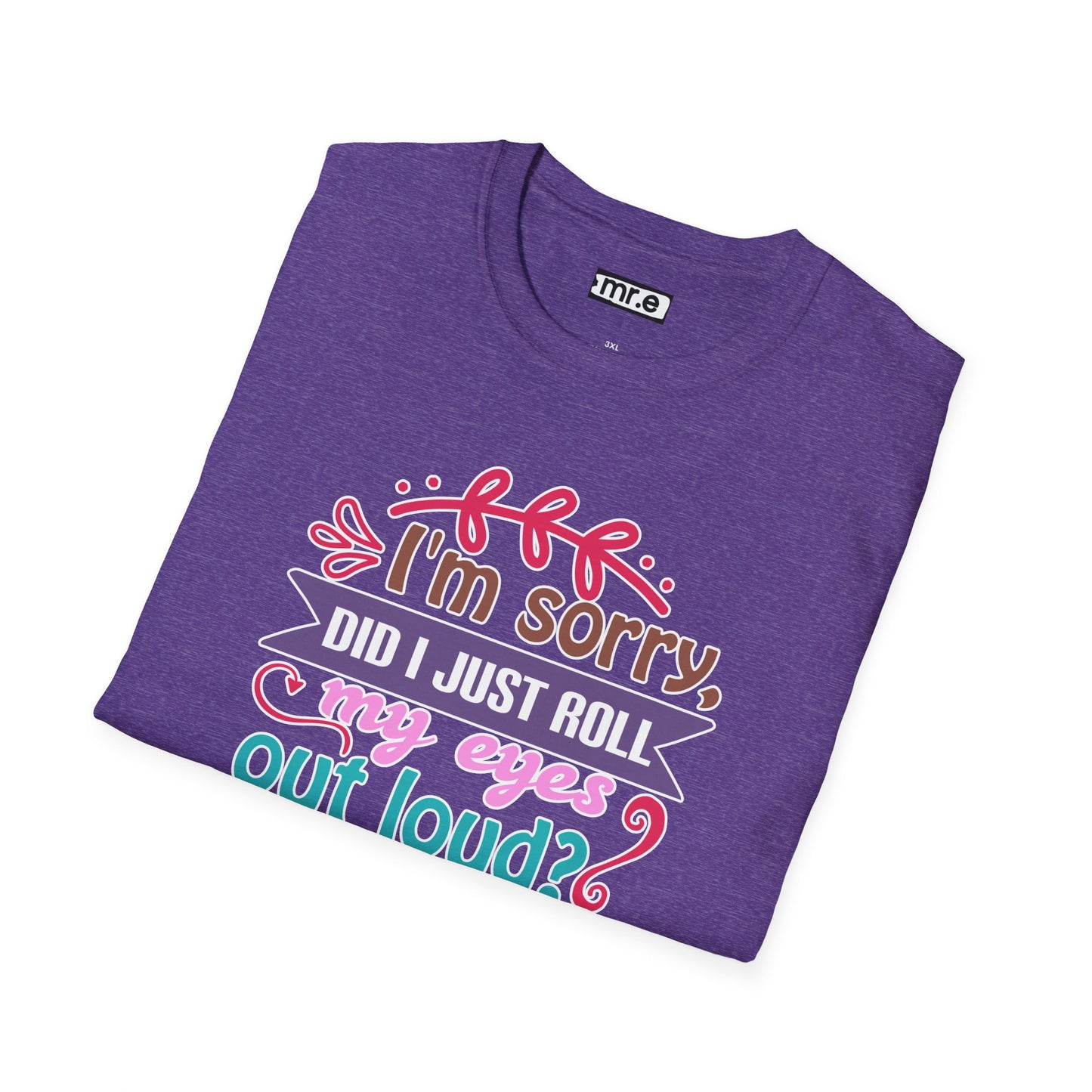 "I’m Sorry, Did I Just Roll My Eyes Out Loud?" Funny Sarcasm T-Shirt – Witty Eye-Rolling Tee for Sarcastic Souls & Over-it Vibes