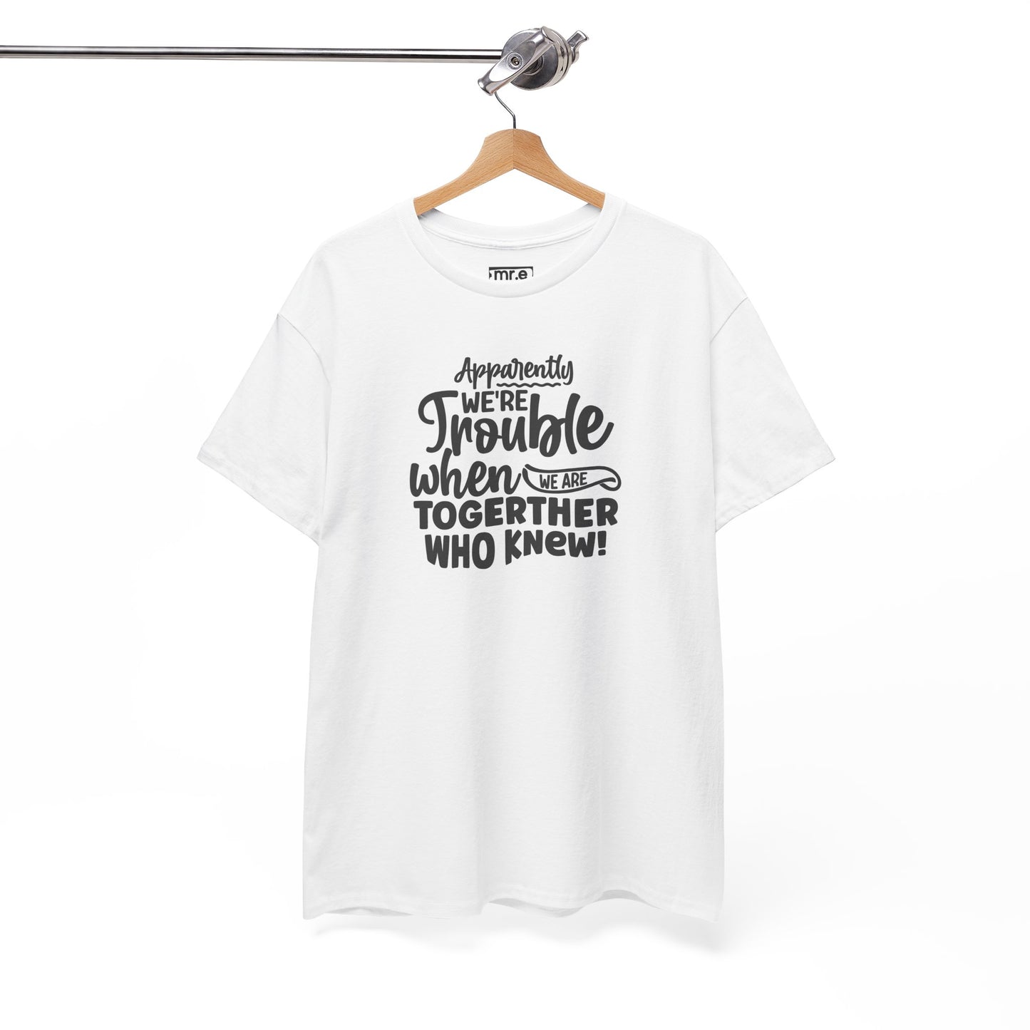 "Apparently We're Trouble When We Are Together… Who Knew?" Funny & Flirty Graphic Tee – Couple Humor Shirt for Playful Partners