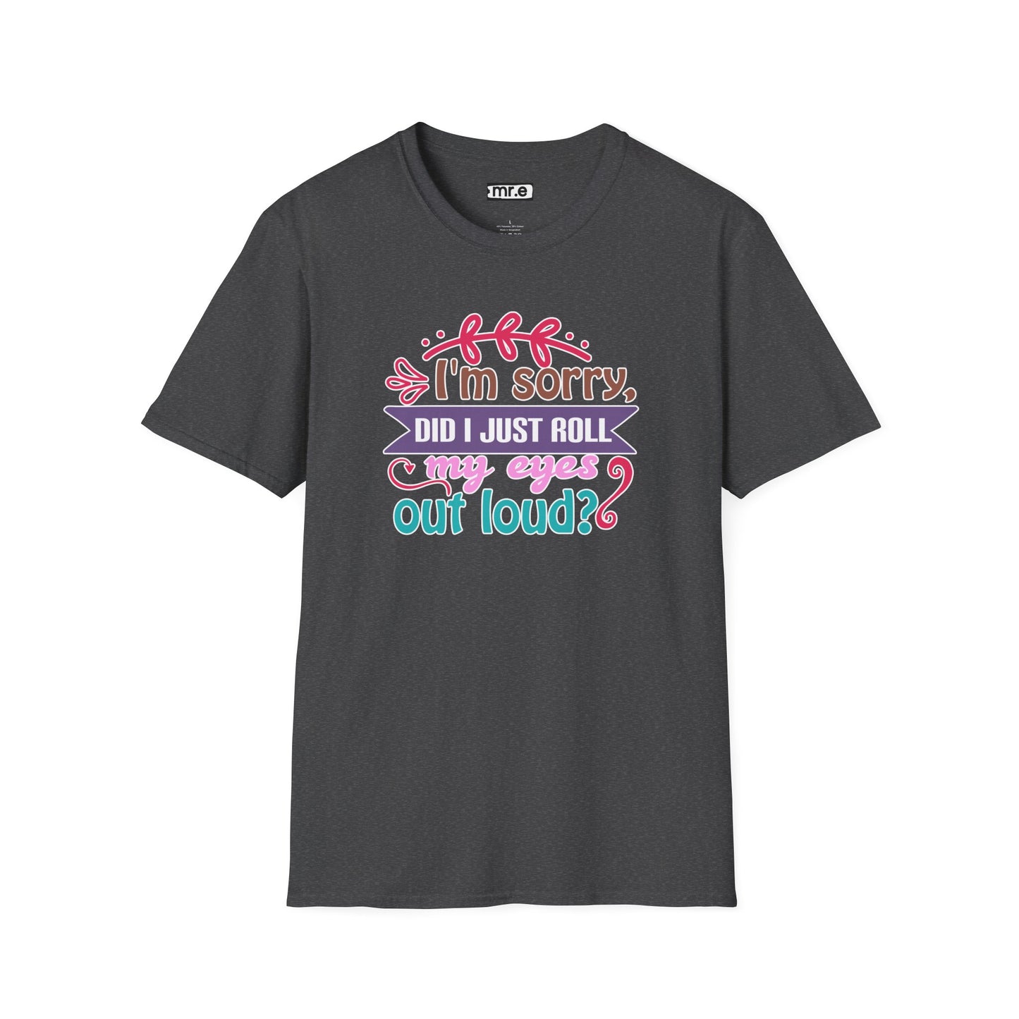 "I’m Sorry, Did I Just Roll My Eyes Out Loud?" Funny Sarcasm T-Shirt – Witty Eye-Rolling Tee for Sarcastic Souls & Over-it Vibes