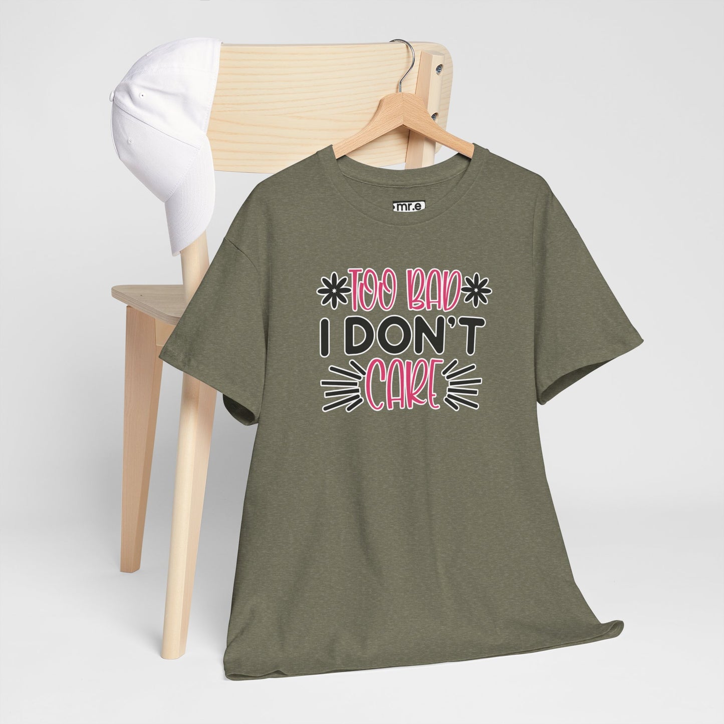 "Too Bad I Don’t Care" Sarcastic Confidence Tee – Bold & Attitude-Forward Graphic Shirt for Unbothered Vibes, Dry Wit & Chill Energy