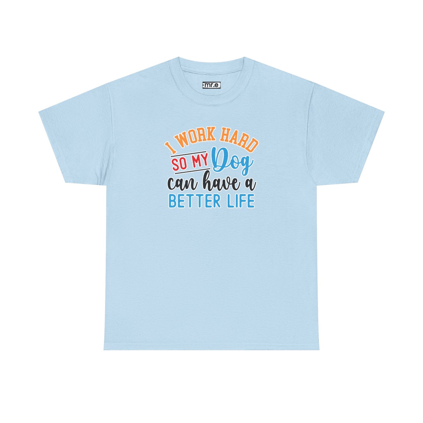 "I Work Hard So My Dog Can Have a Better Life" Funny Pet Lover Tee β Heartwarming & Hilarious Graphic Shirt for Dog Moms, Dads & Puppies' Favorite Humans