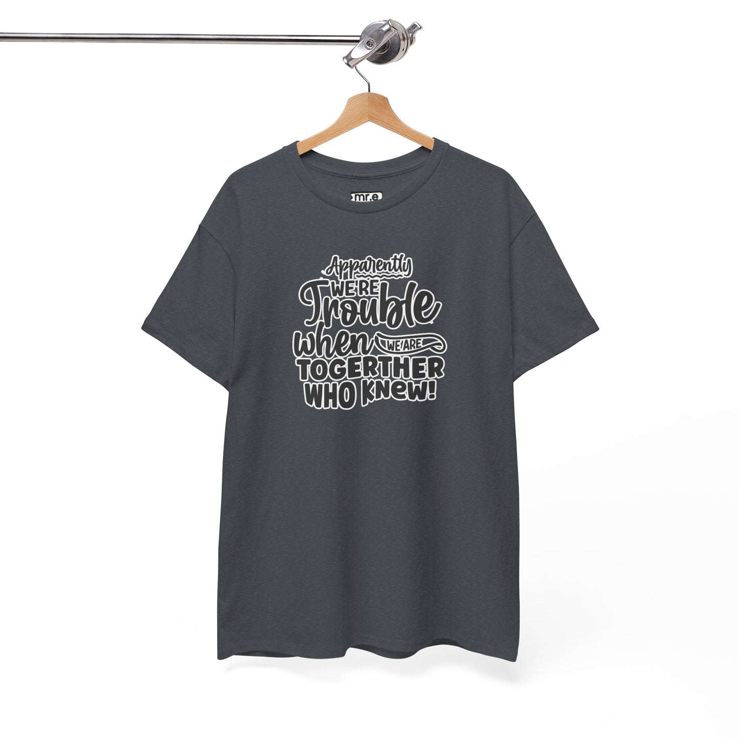 "Apparently We're Trouble When We Are Together… Who Knew?" Funny & Flirty Graphic Tee – Couple Humor Shirt for Playful Partners